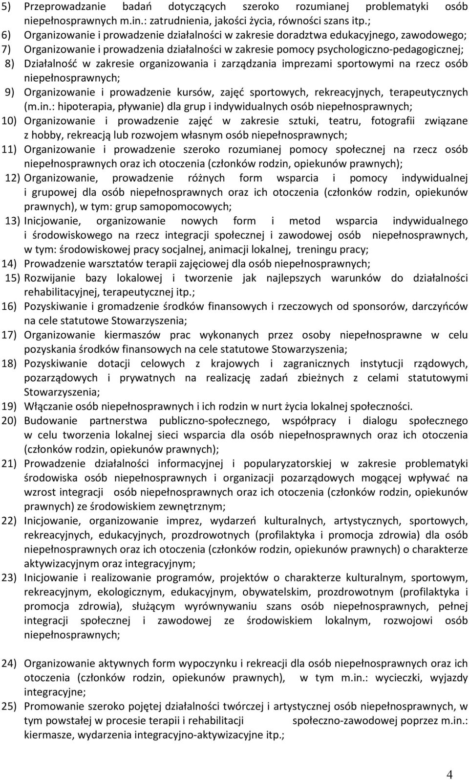 w zakresie organizowania i zarządzania imprezami sportowymi na rzecz osób niepełnosprawnych; 9) Organizowanie i prowadzenie kursów, zajęć sportowych, rekreacyjnych, terapeutycznych (m.in.