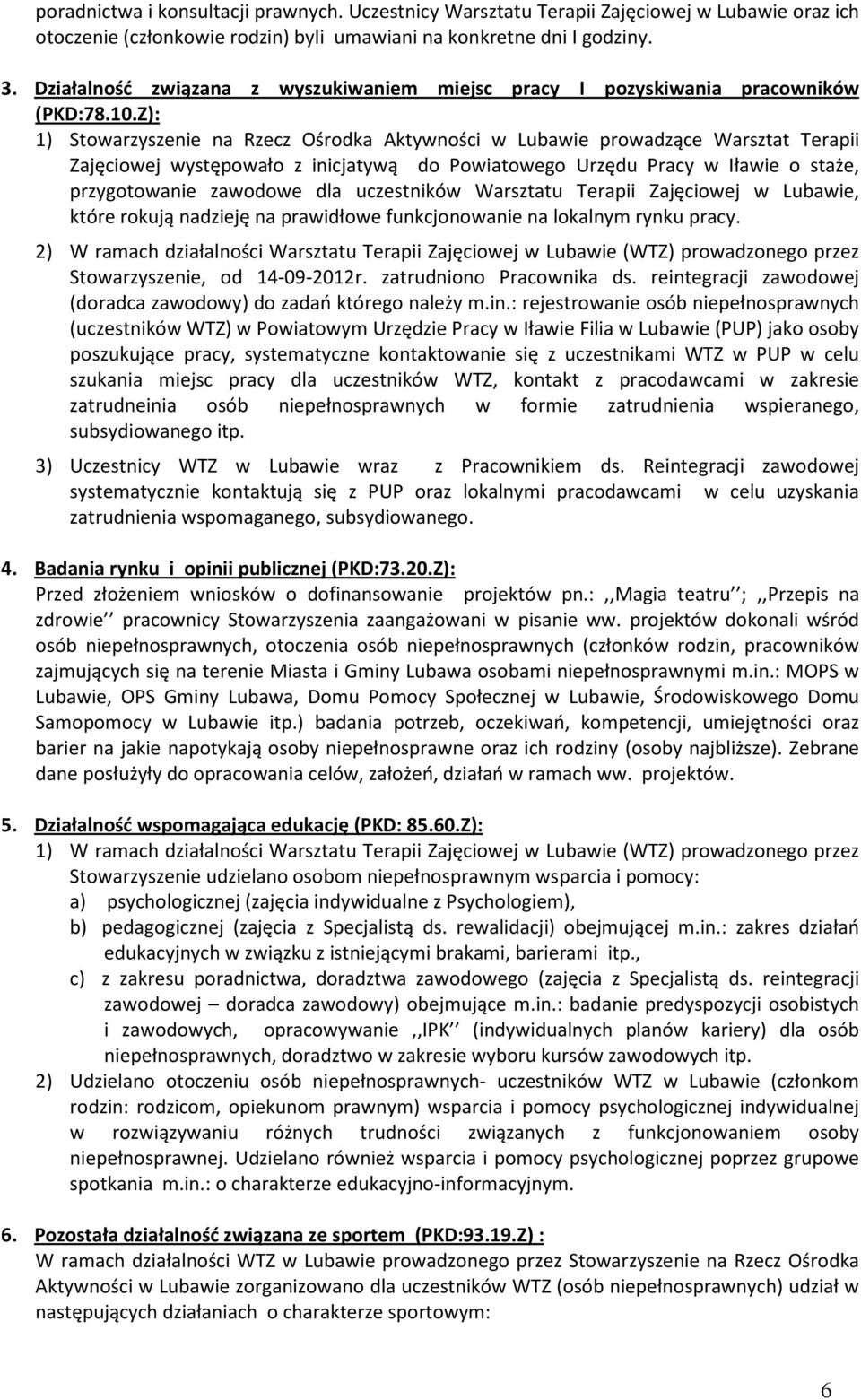 Z): 1) Stowarzyszenie na Rzecz Ośrodka Aktywności w Lubawie prowadzące Warsztat Terapii Zajęciowej występowało z inicjatywą do Powiatowego Urzędu Pracy w Iławie o staże, przygotowanie zawodowe dla