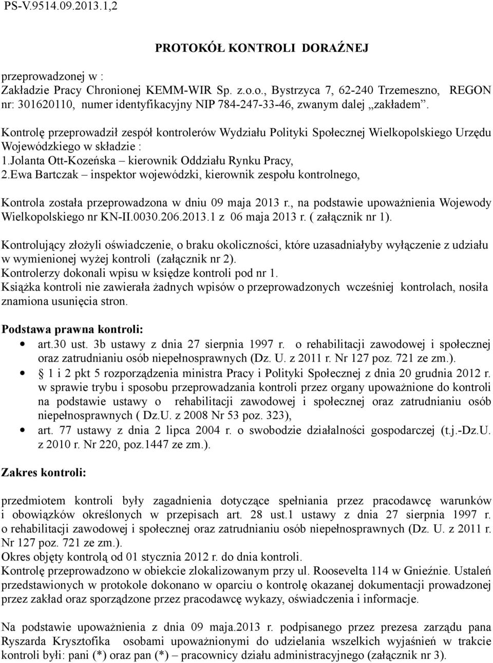 Ewa Bartczak inspektor wojewódzki, kierownik zespołu kontrolnego, Kontrola została przeprowadzona w dniu 09 maja 2013 r., na podstawie upoważnienia Wojewody Wielkopolskiego nr KN-II.0030.206.2013.1 z 06 maja 2013 r.