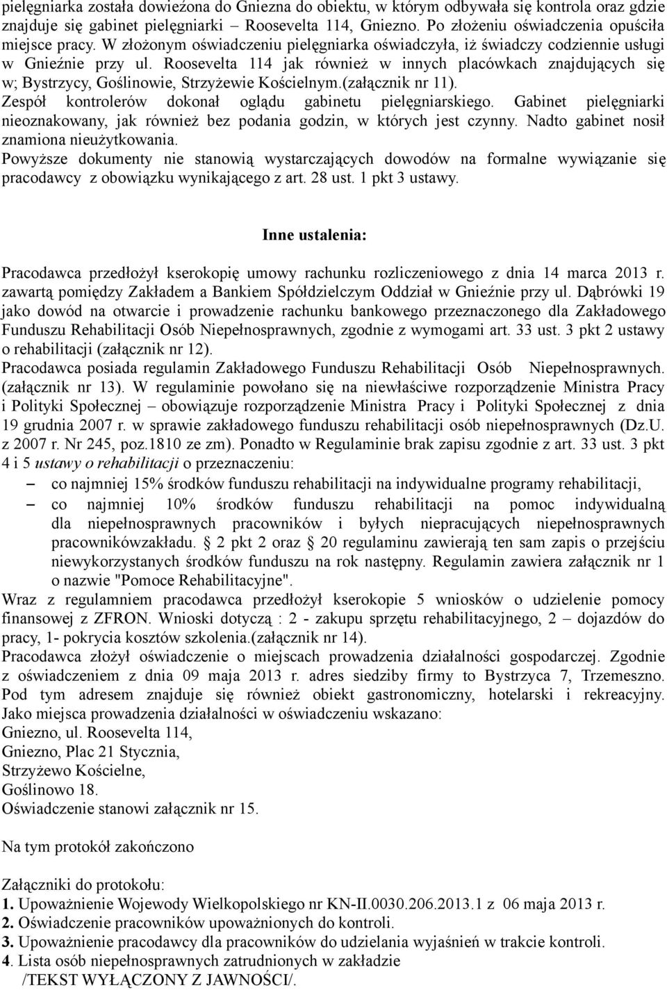 Roosevelta 114 jak również w innych placówkach znajdujących się w; Bystrzycy, Goślinowie, Strzyżewie Kościelnym.(załącznik nr 11). Zespół kontrolerów dokonał oglądu gabinetu pielęgniarskiego.