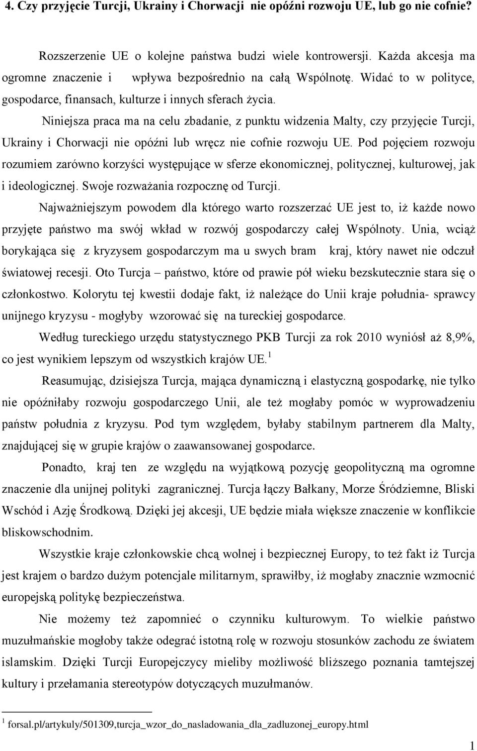 Niniejsza praca ma na celu zbadanie, z punktu widzenia Malty, czy przyjęcie Turcji, Ukrainy i Chorwacji nie opóźni lub wręcz nie cofnie rozwoju UE.