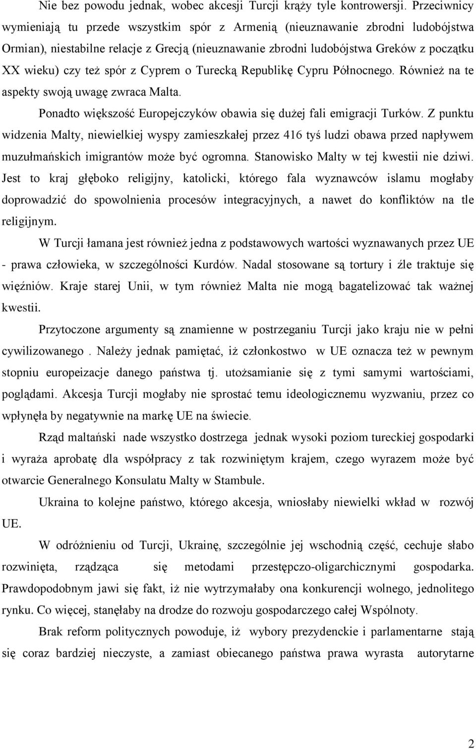 spór z Cyprem o Turecką Republikę Cypru Północnego. Również na te aspekty swoją uwagę zwraca Malta. Ponadto większość Europejczyków obawia się dużej fali emigracji Turków.