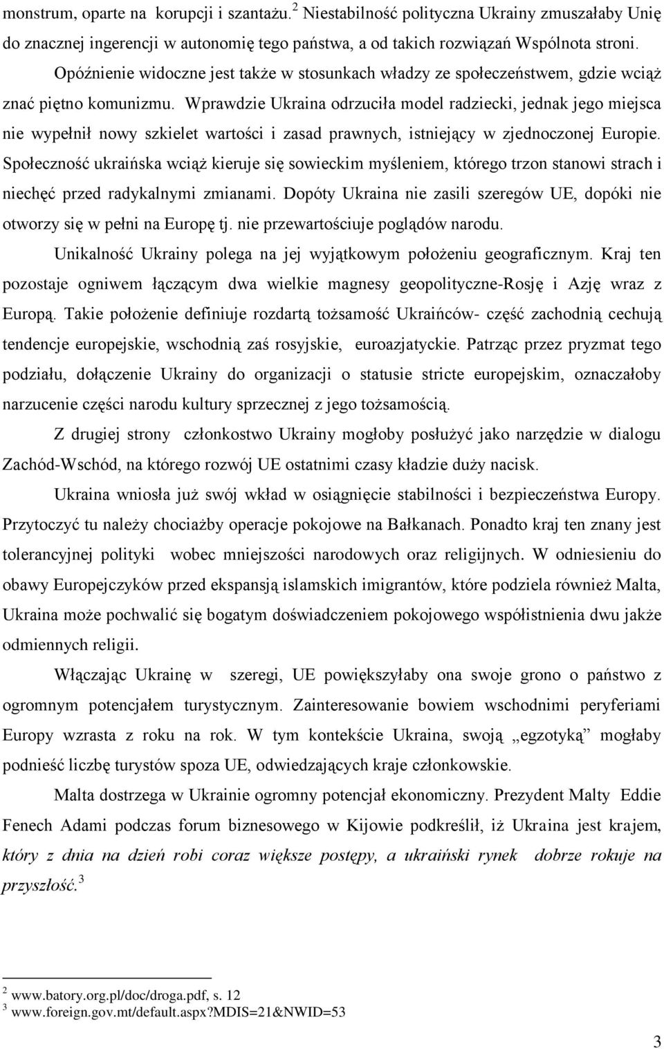 Wprawdzie Ukraina odrzuciła model radziecki, jednak jego miejsca nie wypełnił nowy szkielet wartości i zasad prawnych, istniejący w zjednoczonej Europie.