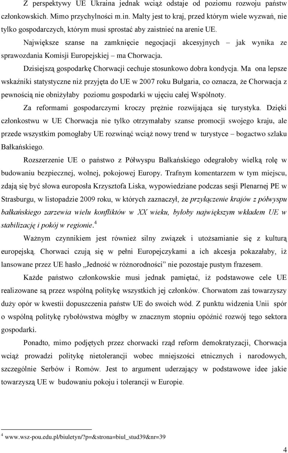 Ma ona lepsze wskaźniki statystyczne niż przyjęta do UE w 2007 roku Bułgaria, co oznacza, że Chorwacja z pewnością nie obniżyłaby poziomu gospodarki w ujęciu całej Wspólnoty.