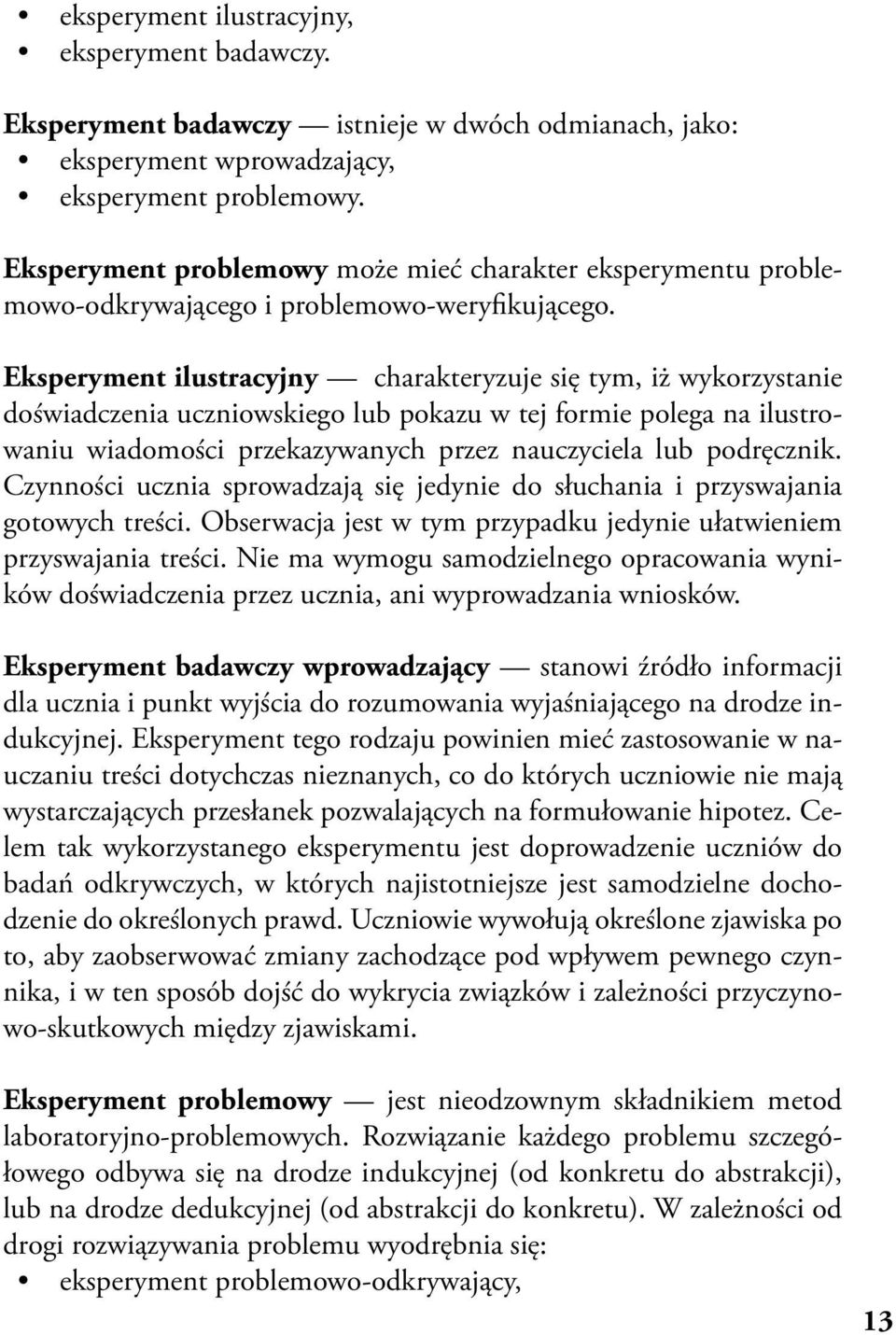 Eksperyment ilustracyjny charakteryzuje się tym, iż wykorzystanie doświadczenia uczniowskiego lub pokazu w tej formie polega na ilustrowaniu wiadomości przekazywanych przez nauczyciela lub podręcznik.