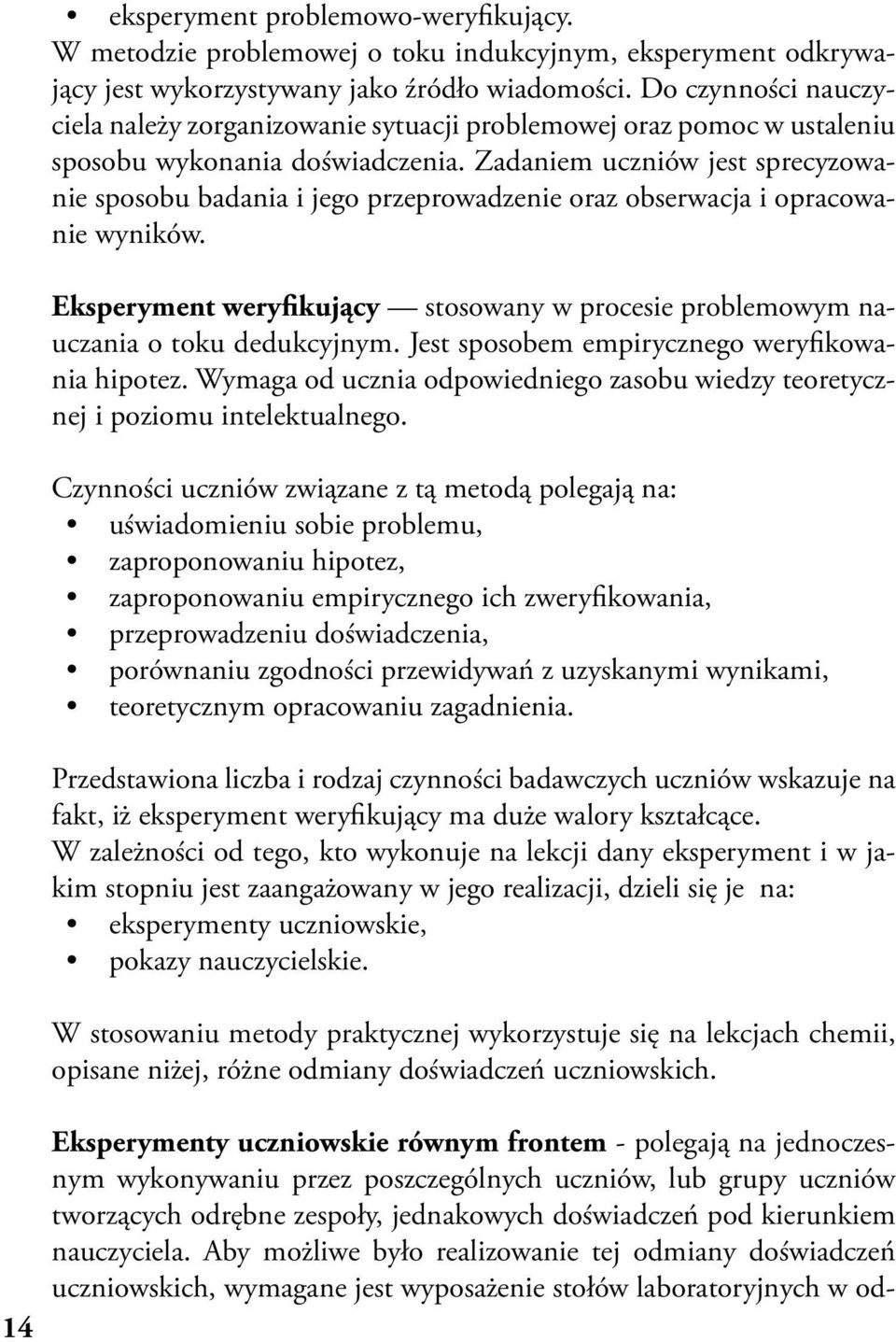 Zadaniem uczniów jest sprecyzowanie sposobu badania i jego przeprowadzenie oraz obserwacja i opracowanie wyników.