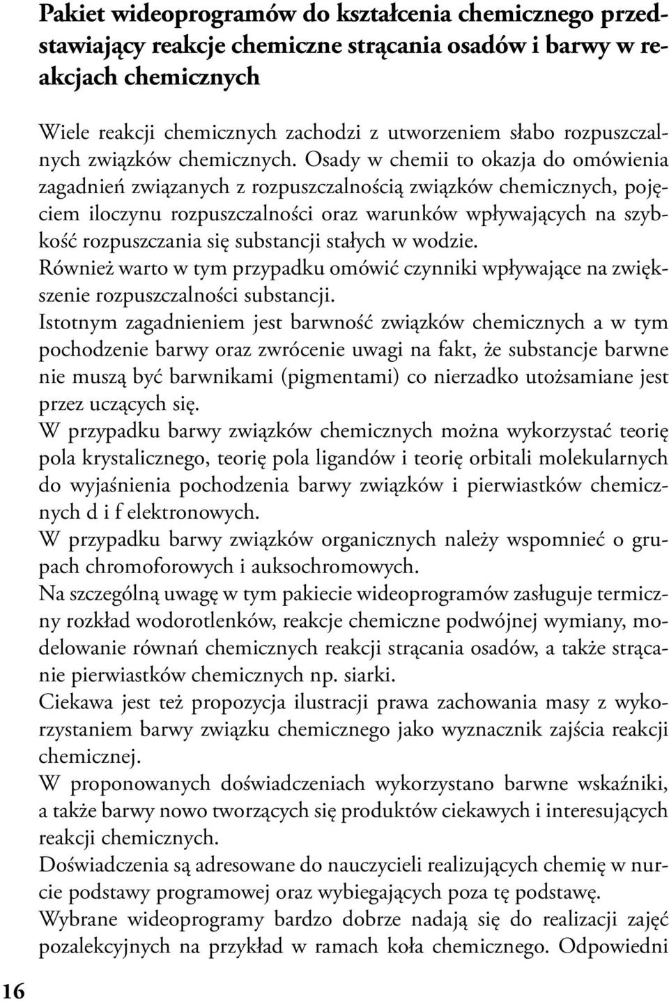 Osady w chemii to okazja do omówienia zagadnień związanych z rozpuszczalnością związków chemicznych, pojęciem iloczynu rozpuszczalności oraz warunków wpływających na szybkość rozpuszczania się