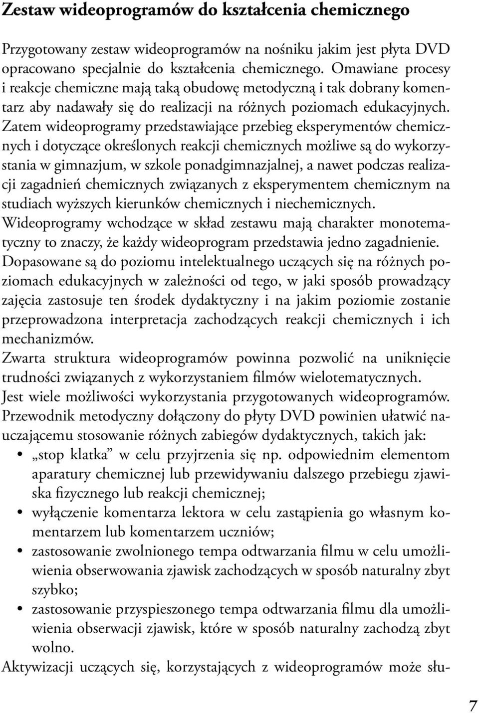 Zatem wideoprogramy przedstawiające przebieg eksperymentów chemicznych i dotyczące określonych reakcji chemicznych możliwe są do wykorzystania w gimnazjum, w szkole ponadgimnazjalnej, a nawet podczas