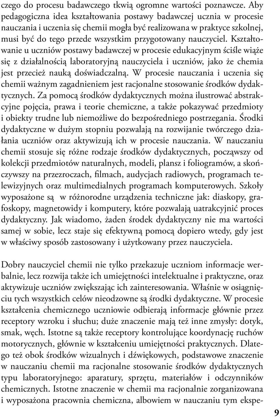 nauczyciel. Kształtowanie u uczniów postawy badawczej w procesie edukacyjnym ściśle wiąże się z działalnością laboratoryjną nauczyciela i uczniów, jako że chemia jest przecież nauką doświadczalną.