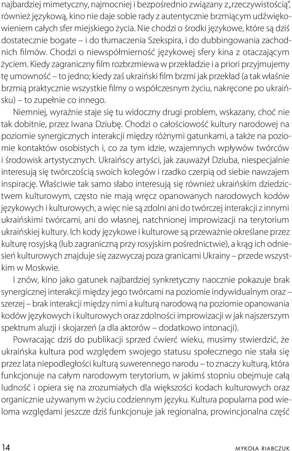 Kiedy zagraniczny film rozbrzmiewa w przekładzie i a priori przyjmujemy tę umowność to jedno; kiedy zaś ukraiński film brzmi jak przekład (a tak właśnie brzmią praktycznie wszystkie filmy o