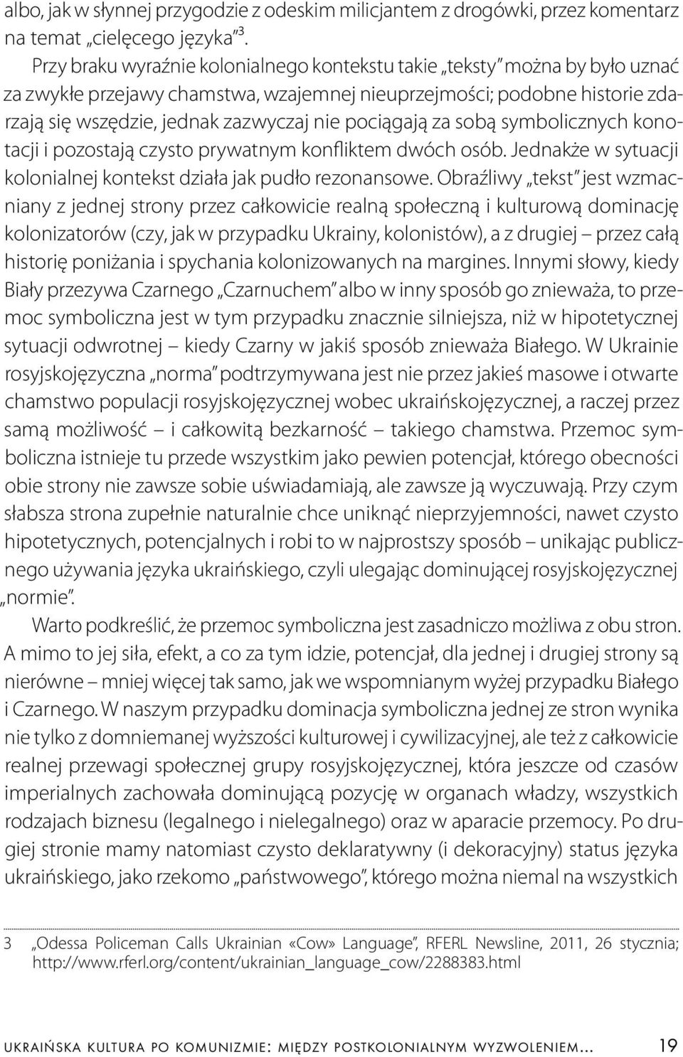 pociągają za sobą symbolicznych konotacji i pozostają czysto prywatnym konfliktem dwóch osób. Jednakże w sytuacji kolonialnej kontekst działa jak pudło rezonansowe.