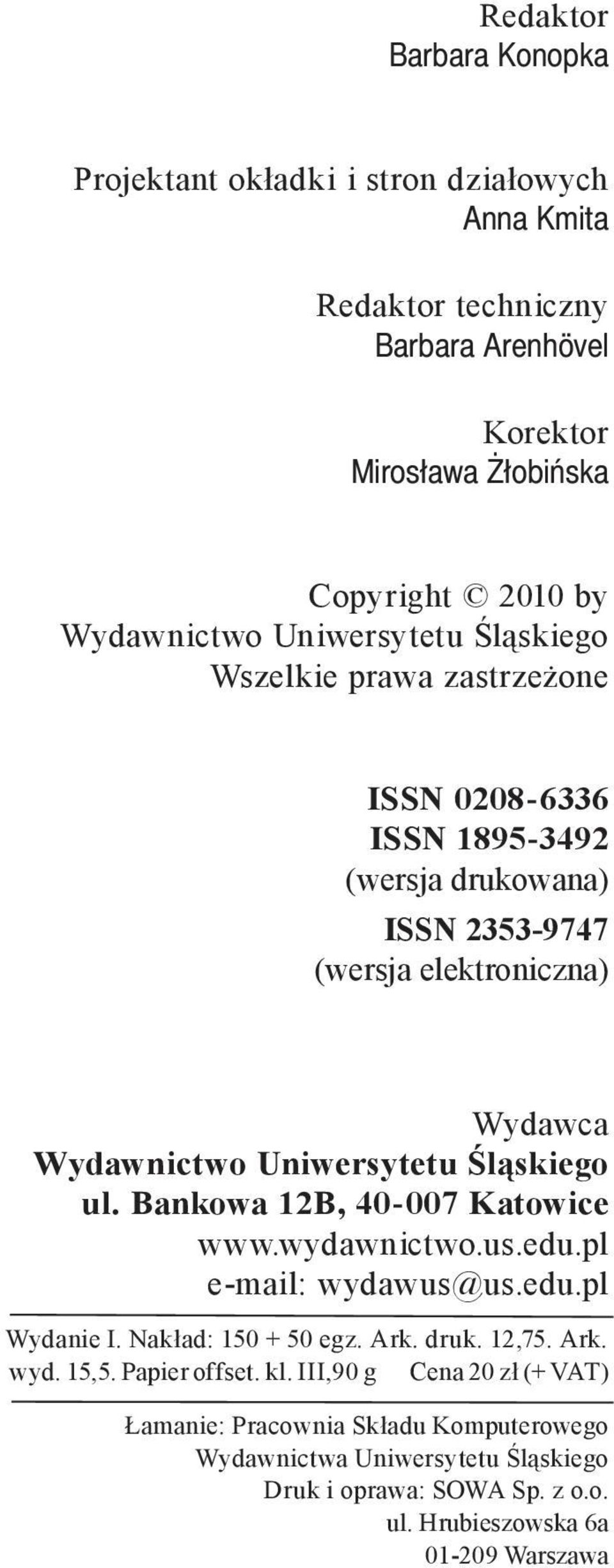 Śląskiego ul. Bankowa 12B, 40 007 Katowice www.wydawnictwo.us.edu.pl e mail: wydawus@us.edu.pl Wydanie I. Nakład: 150 + 50 egz. Ark. druk. 12,75. Ark. wyd. 15,5.