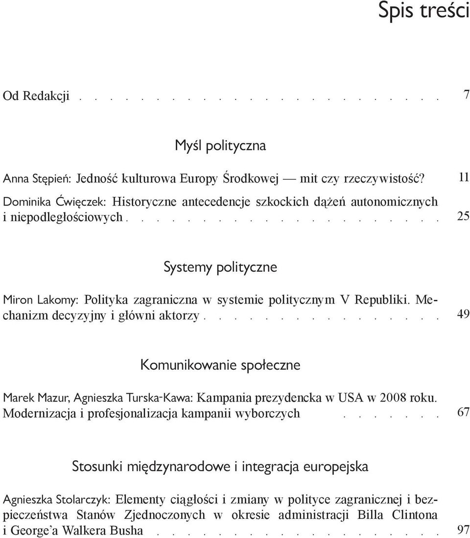 Republiki. Mechanizm decyzyjny i główni aktorzy 49 Komunikowanie społeczne Marek Mazur, Agnieszka Turska Kawa: Kampania prezydencka w USA w 2008 roku.