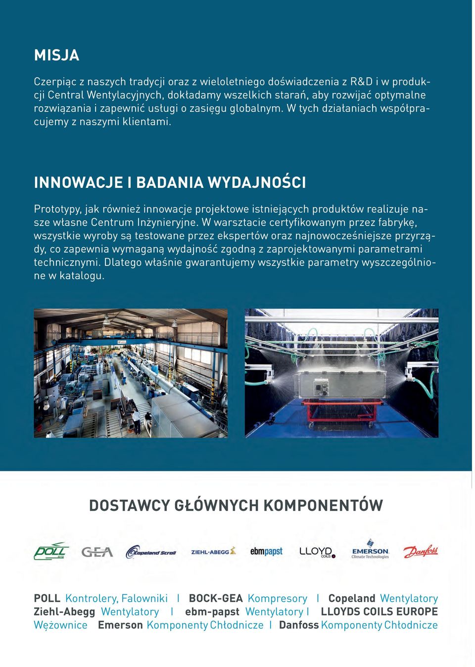 INNOWACJE I BADANIA WYDAJNOŚCI Prototypy, jak również innowacje projektowe istniejących produktów realizuje nasze własne Centrum Inżynieryjne.