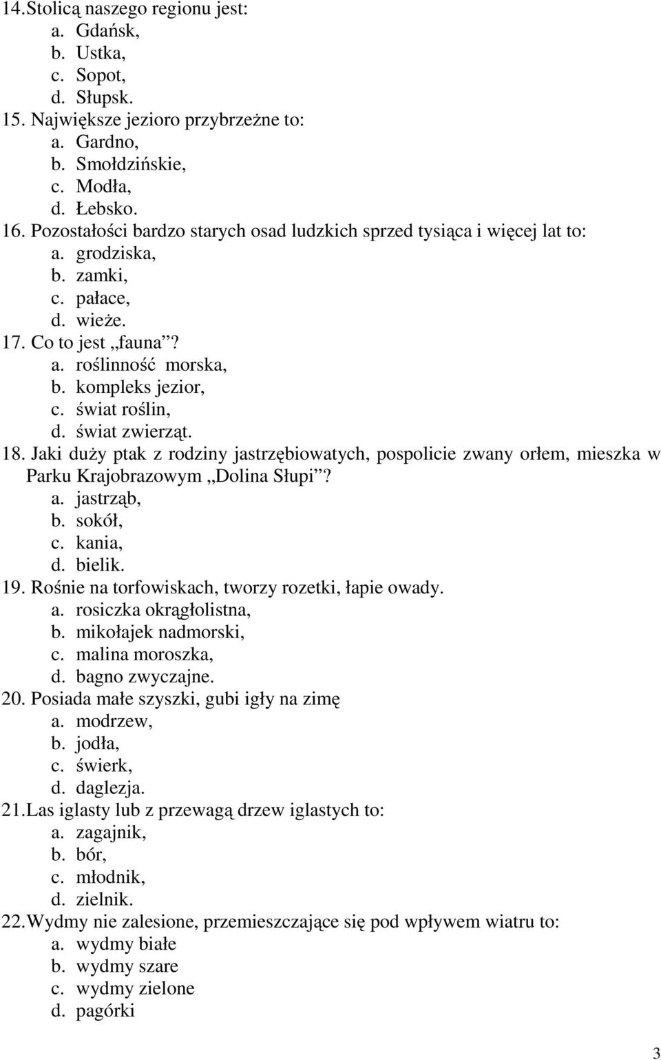 świat roślin, d. świat zwierząt. 18. Jaki duży ptak z rodziny jastrzębiowatych, pospolicie zwany orłem, mieszka w Parku Krajobrazowym Dolina Słupi? a. jastrząb, b. sokół, c. kania, d. bielik. 19.