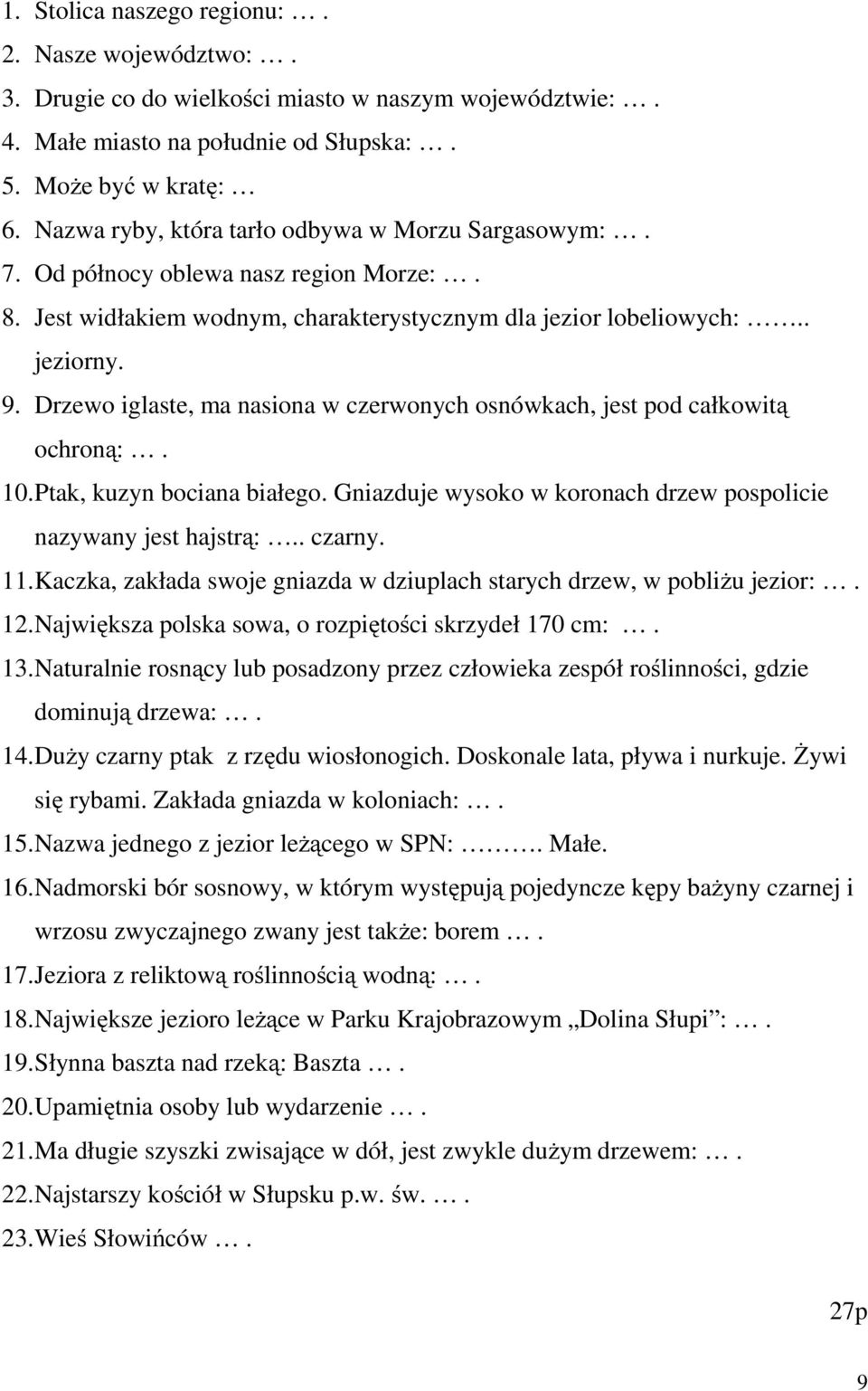 Drzewo iglaste, ma nasiona w czerwonych osnówkach, jest pod całkowitą ochroną:. 10. Ptak, kuzyn bociana białego. Gniazduje wysoko w koronach drzew pospolicie nazywany jest hajstrą:.. czarny. 11.