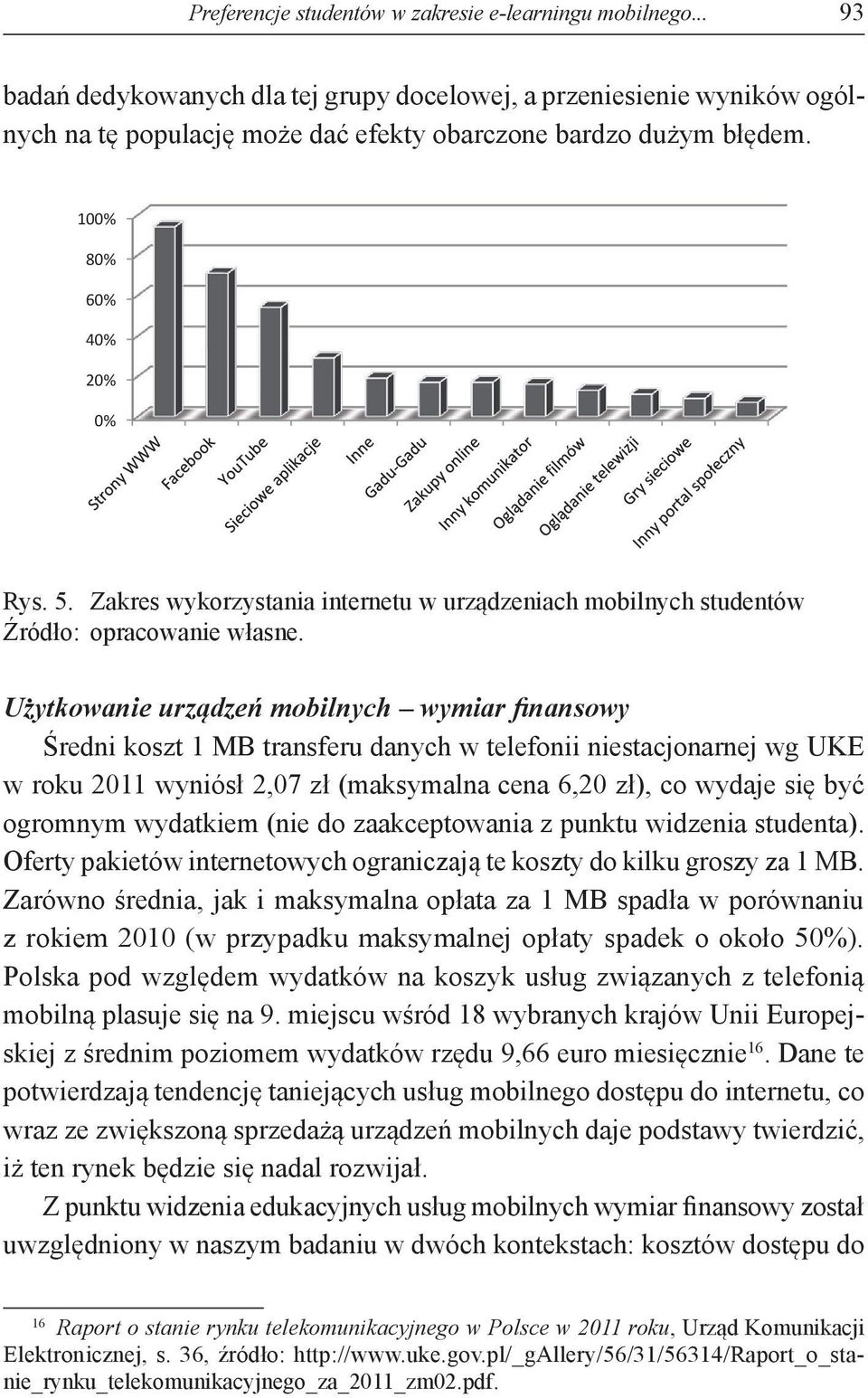 Użytkowanie urządzeń mobilnych wymiar finansowy Średni koszt 1 MB transferu danych w telefonii niestacjonarnej wg UKE w roku 2011 wyniósł 2,07 zł (maksymalna cena 6,20 zł), co wydaje się być ogromnym