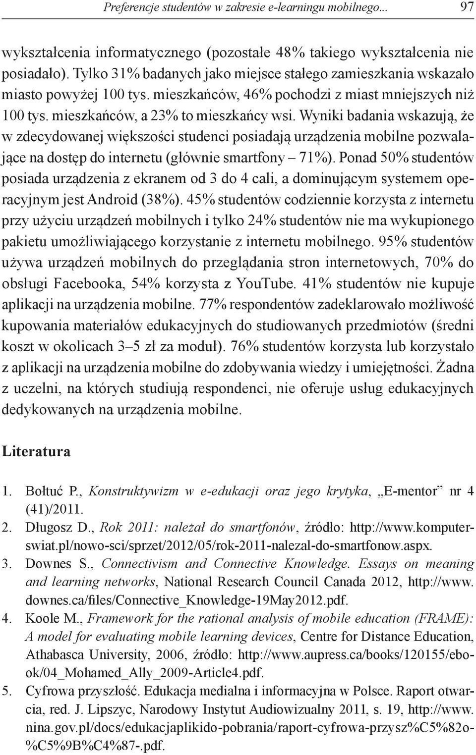 Wyniki badania wskazują, że w zdecydowanej większości studenci posiadają urządzenia mobilne pozwalające na dostęp do internetu (głównie smartfony 71%).