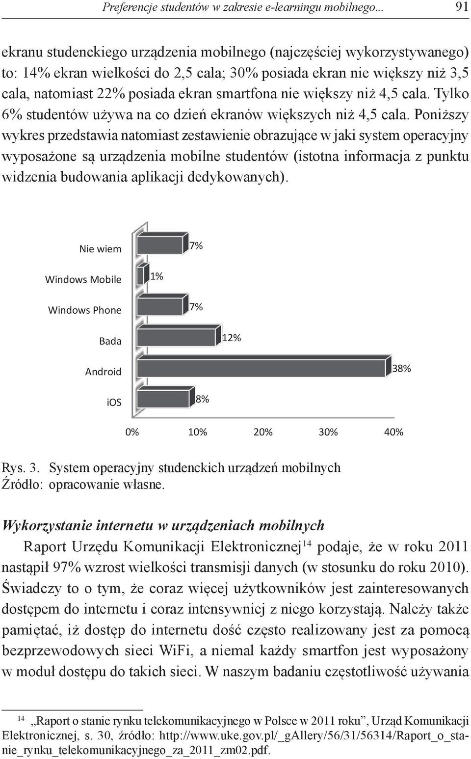 nie większy niż 4,5 cala. Tylko 6% studentów używa na co dzień ekranów większych niż 4,5 cala.