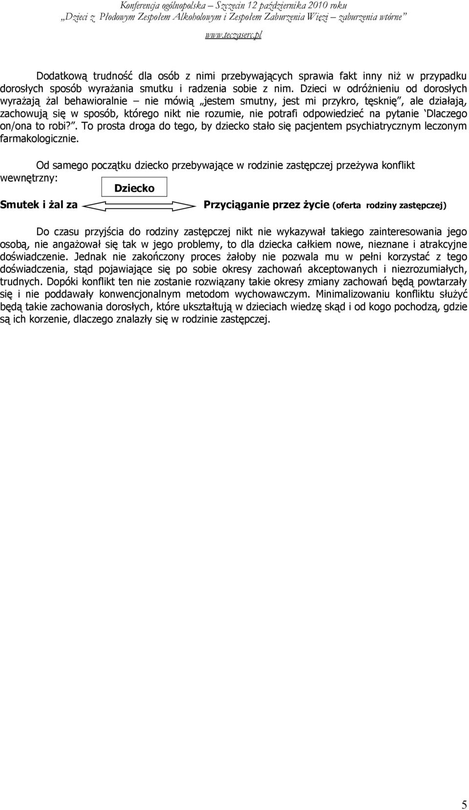 odpowiedzieć na pytanie Dlaczego on/ona to robi?. To prosta droga do tego, by dziecko stało się pacjentem psychiatrycznym leczonym farmakologicznie.