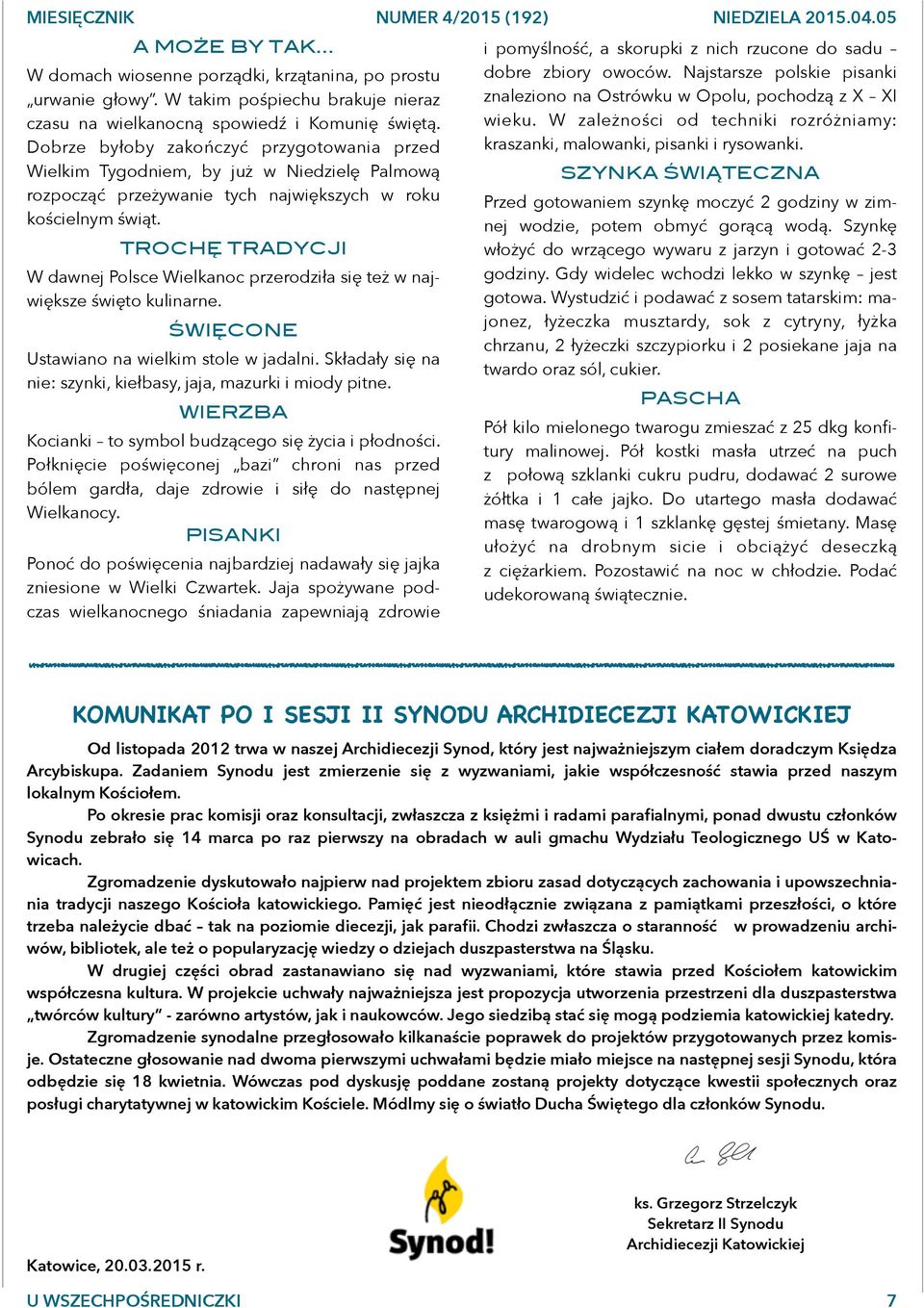 TROCHĘ TRADYCJI W dawnej Polsce Wielkanoc przerodziła się też w największe święto kulinarne. ŚWIĘCONE Ustawiano na wielkim stole w jadalni.