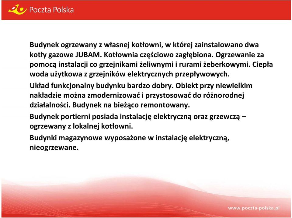 Układ funkcjonalny budynku bardzo dobry. Obiekt przy niewielkim nakładzie można zmodernizować i przystosować do różnorodnej działalności.