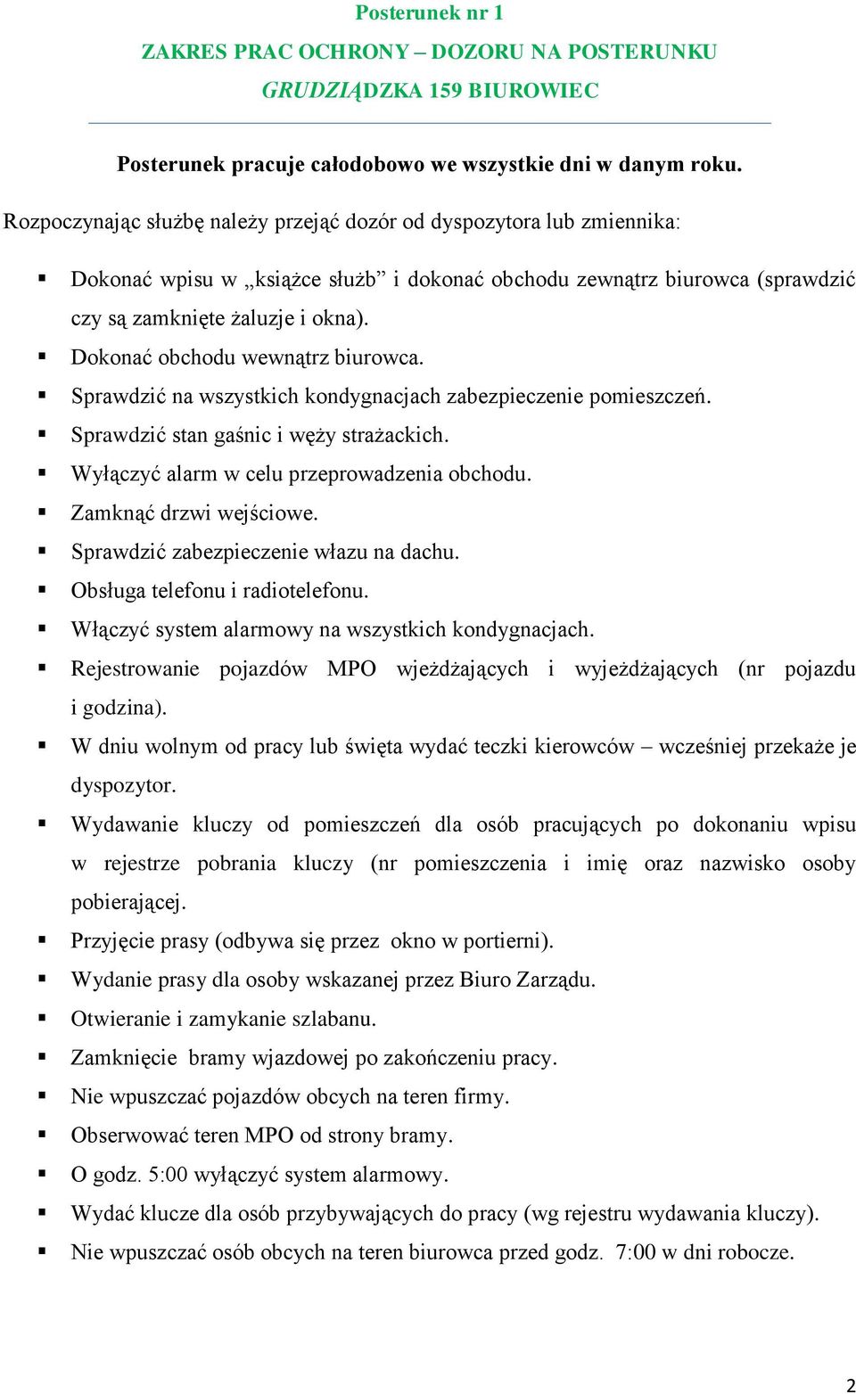 Dokonać obchodu wewnątrz biurowca. Sprawdzić na wszystkich kondygnacjach zabezpieczenie pomieszczeń. Sprawdzić stan gaśnic i węży strażackich. Wyłączyć alarm w celu przeprowadzenia obchodu.