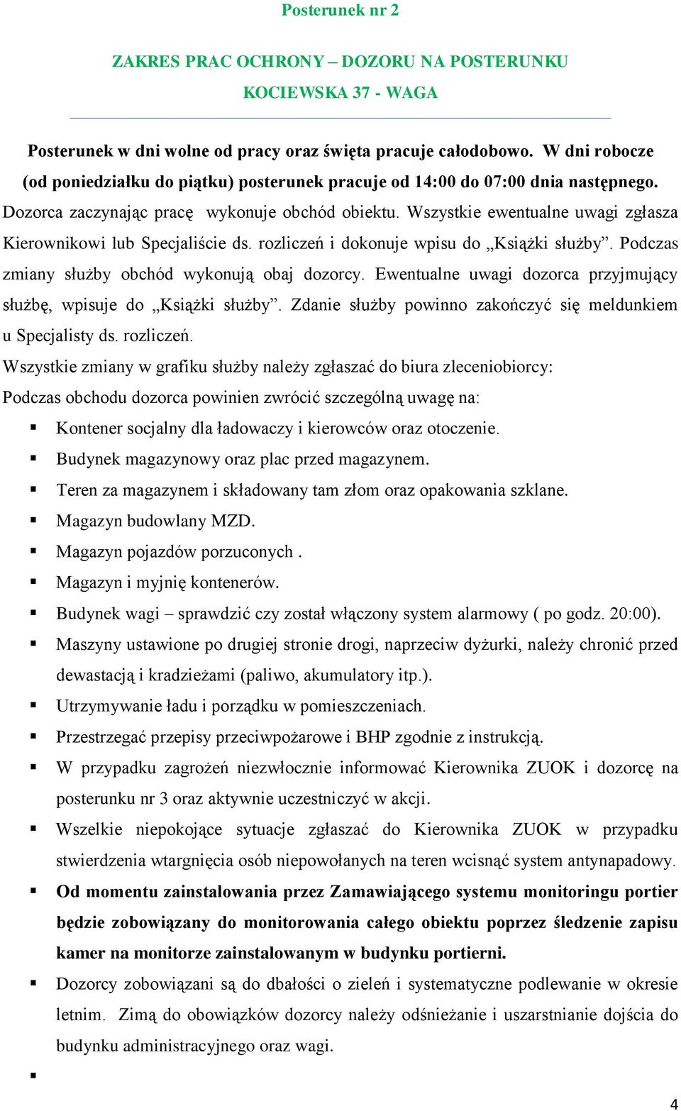 Wszystkie ewentualne uwagi zgłasza Kierownikowi lub Specjaliście ds. rozliczeń i dokonuje wpisu do Książki służby. Podczas zmiany służby obchód wykonują obaj dozorcy.