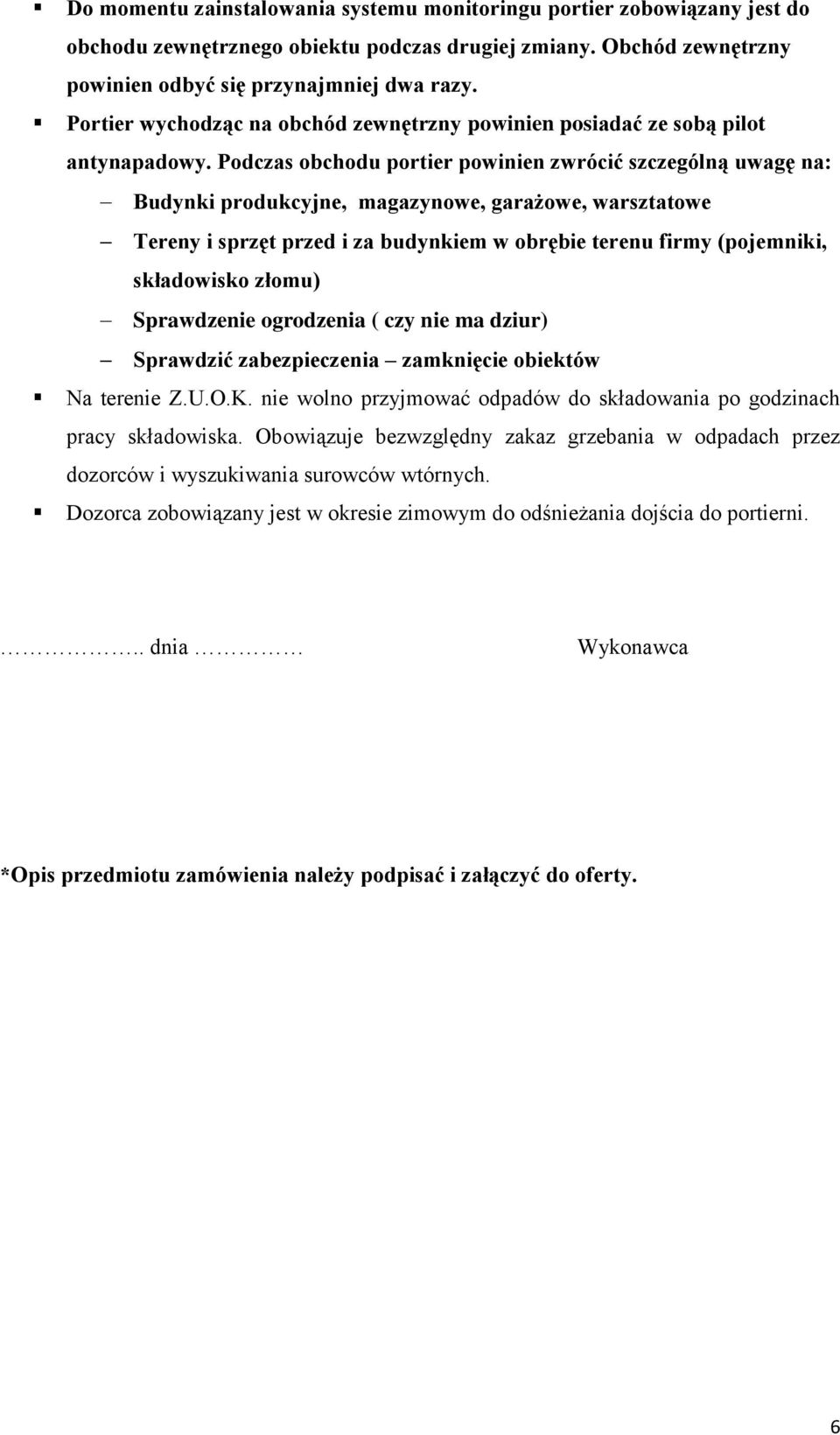 Podczas obchodu portier powinien zwrócić szczególną uwagę na: Budynki produkcyjne, magazynowe, garażowe, warsztatowe Tereny i sprzęt przed i za budynkiem w obrębie terenu firmy (pojemniki,