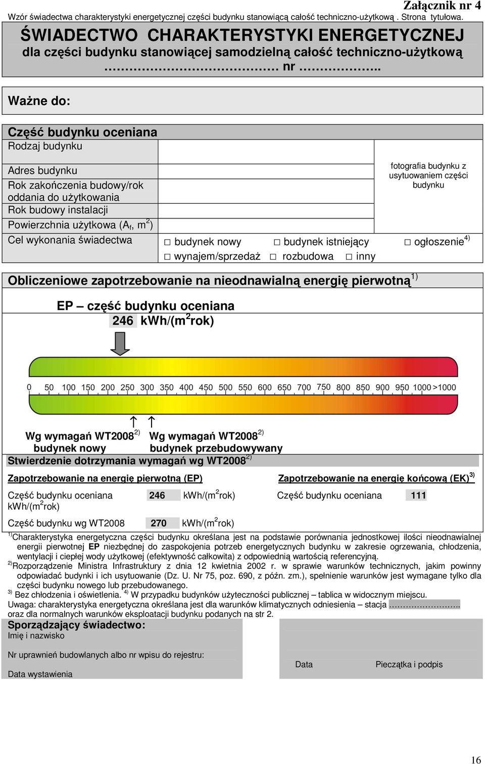 . Ważne do: Część budynku oceniana Rodzaj budynku Adres budynku Rok zakończenia budowy/rok oddania do użytkowania Rok budowy instalacji Powierzchnia użytkowa (A f, m 2 ) fotografia budynku z