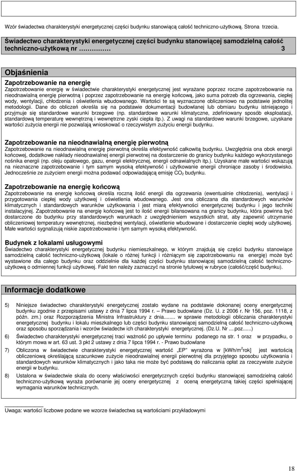 charakterystyki energetycznej jest wyrażane poprzez roczne zapotrzebowanie na nieodnawialną energię pierwotną i poprzez zapotrzebowanie na energię końcową, jako suma potrzeb dla ogrzewania, ciepłej