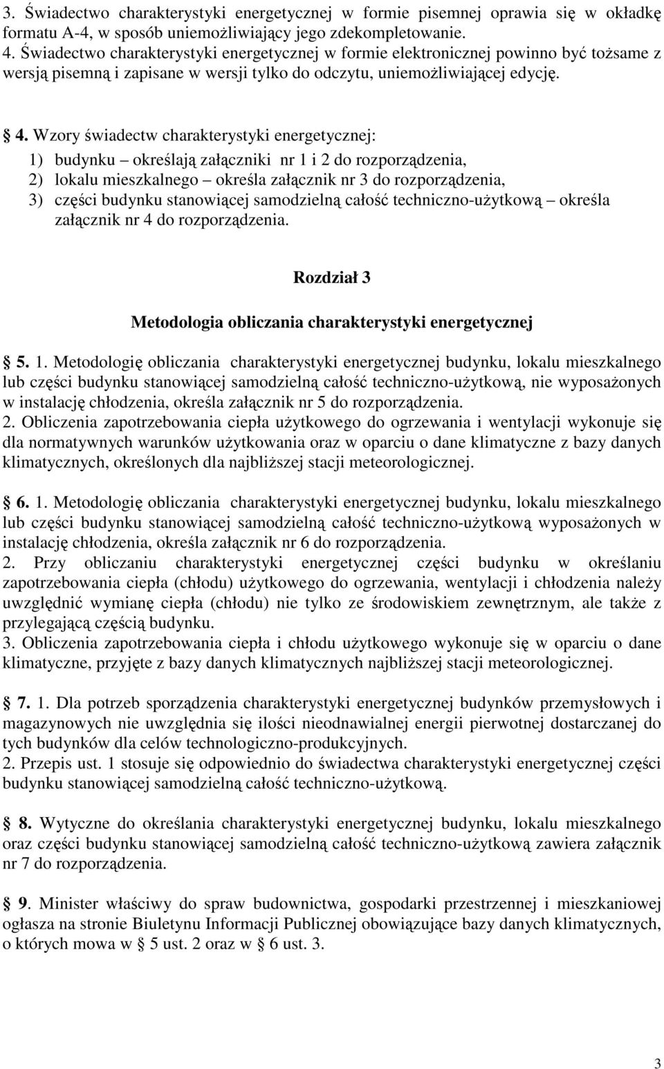 Wzory świadectw charakterystyki energetycznej: 1) budynku określają załączniki nr 1 i 2 do rozporządzenia, 2) lokalu mieszkalnego określa załącznik nr 3 do rozporządzenia, 3) części budynku