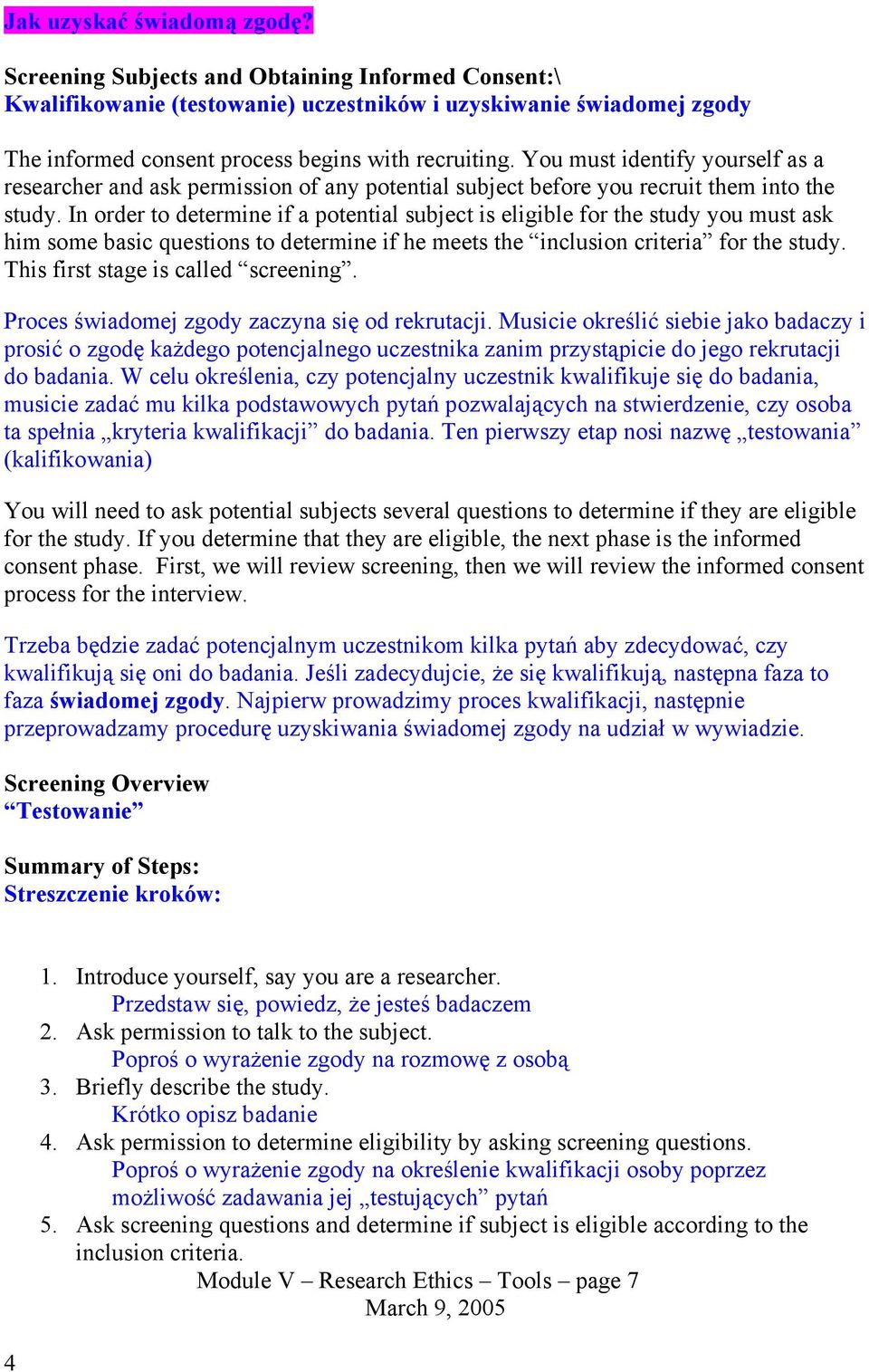 You must identify yourself as a researcher and ask permission of any potential subject before you recruit them into the study.