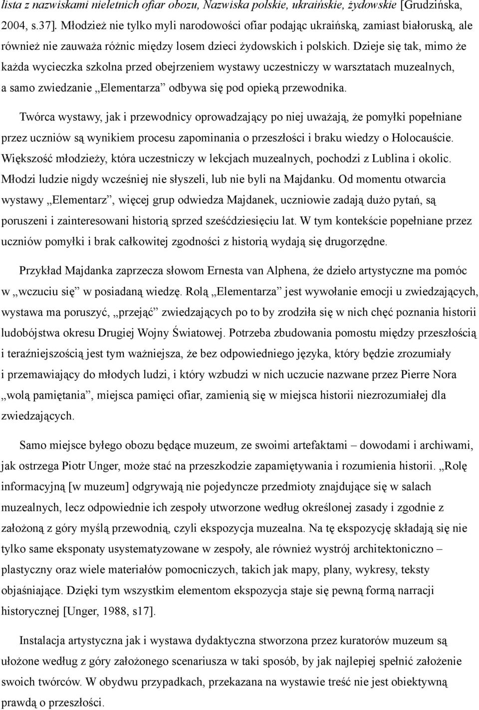 Dzieje się tak, mimo że każda wycieczka szkolna przed obejrzeniem wystawy uczestniczy w warsztatach muzealnych, a samo zwiedzanie Elementarza odbywa się pod opieką przewodnika.