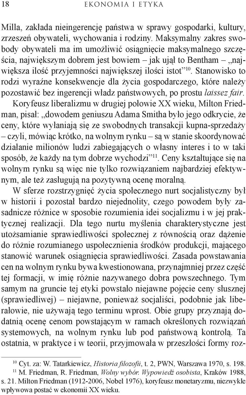 Stanowisko to rodzi wyraźne konsekwencje dla życia gospodarczego, które należy pozostawić bez ingerencji władz państwowych, po prostu laissez fair.