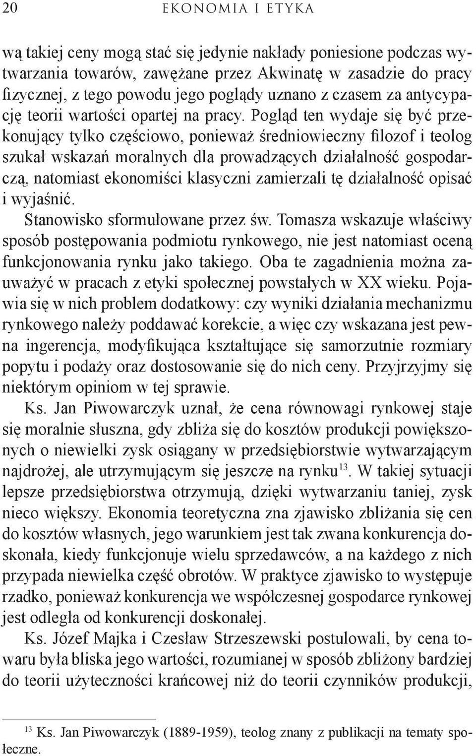 Pogląd ten wydaje się być przekonujący tylko częściowo, ponieważ średniowieczny filozof i teolog szukał wskazań moralnych dla prowadzących działalność gospodarczą, natomiast ekonomiści klasyczni