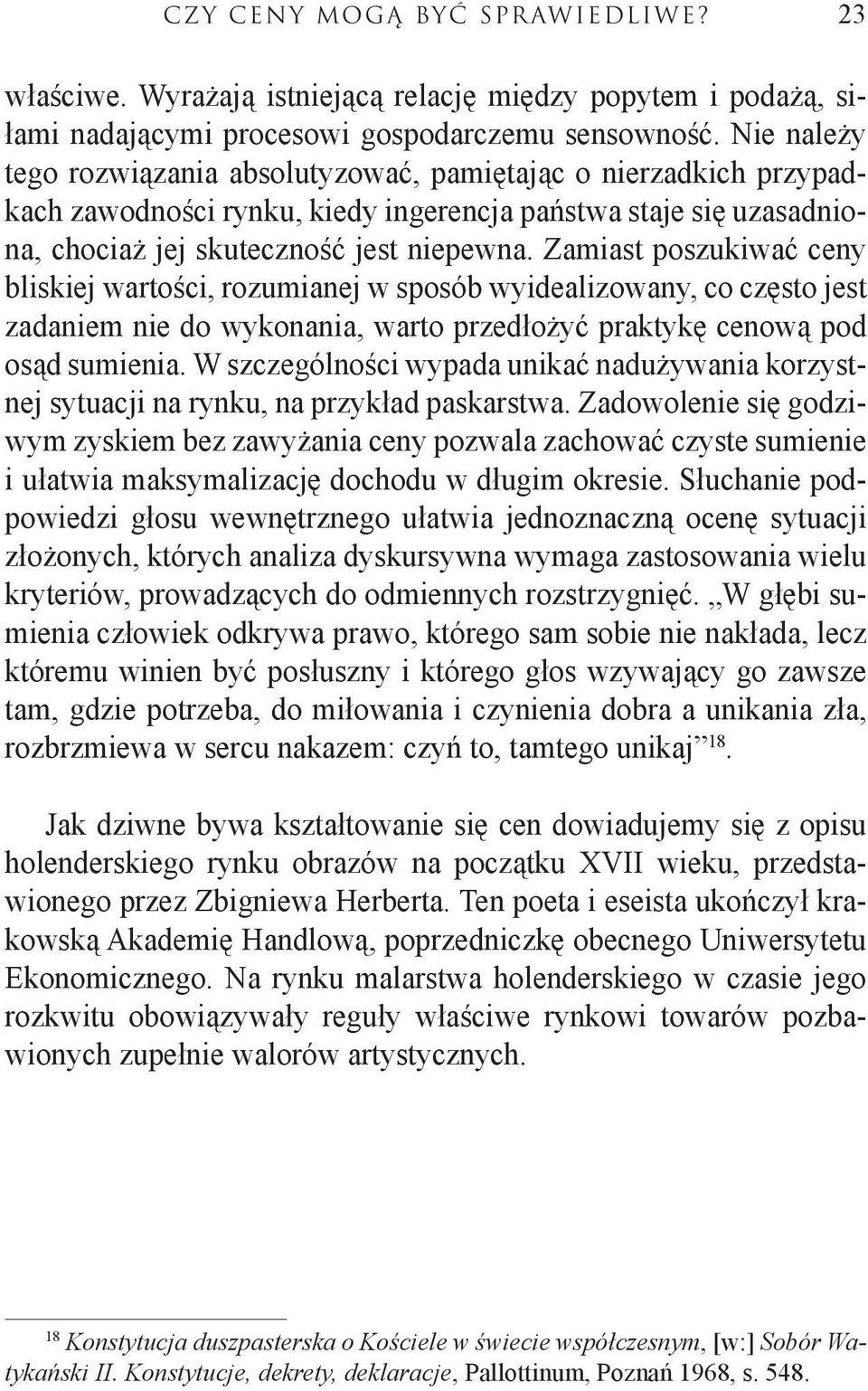 Zamiast poszukiwać ceny bliskiej wartości, rozumianej w sposób wyidealizowany, co często jest zadaniem nie do wykonania, warto przedłożyć praktykę cenową pod osąd sumienia.