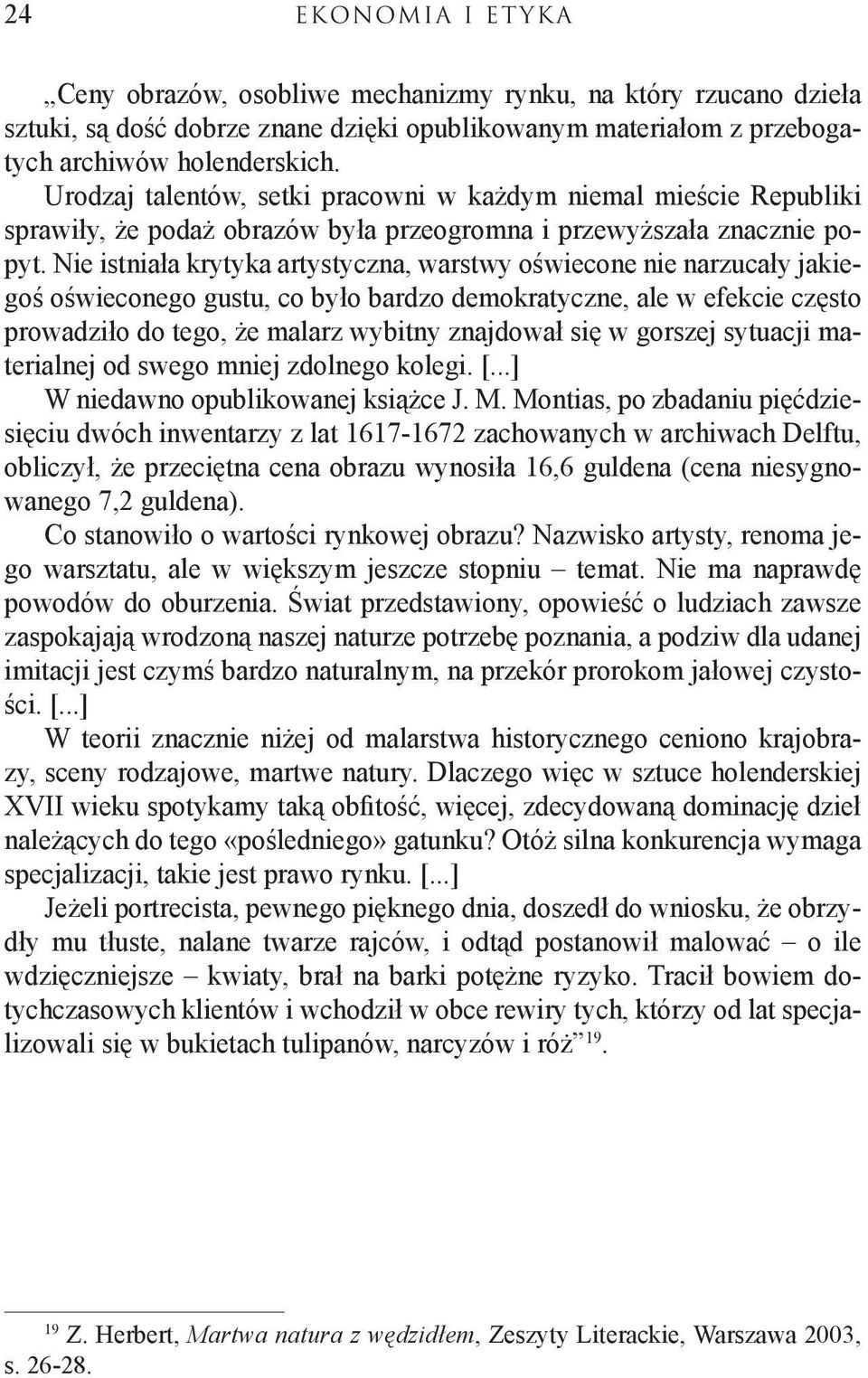 Nie istniała krytyka artystyczna, warstwy oświecone nie narzucały jakiegoś oświeconego gustu, co było bardzo demokratyczne, ale w efekcie często prowadziło do tego, że malarz wybitny znajdował się w