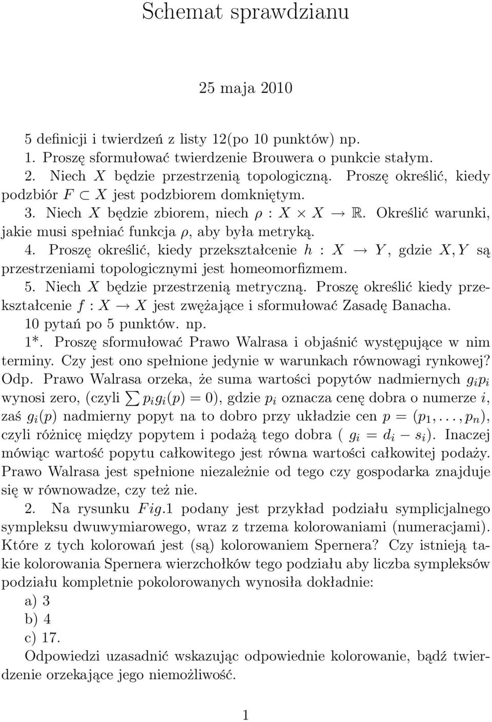 Proszę określić, kiedy przekształcenie h : X Y, gdzie X, Y są przestrzeniami topologicznymi jest homeomorfizmem. 5. Niech X będzie przestrzenią metryczną.