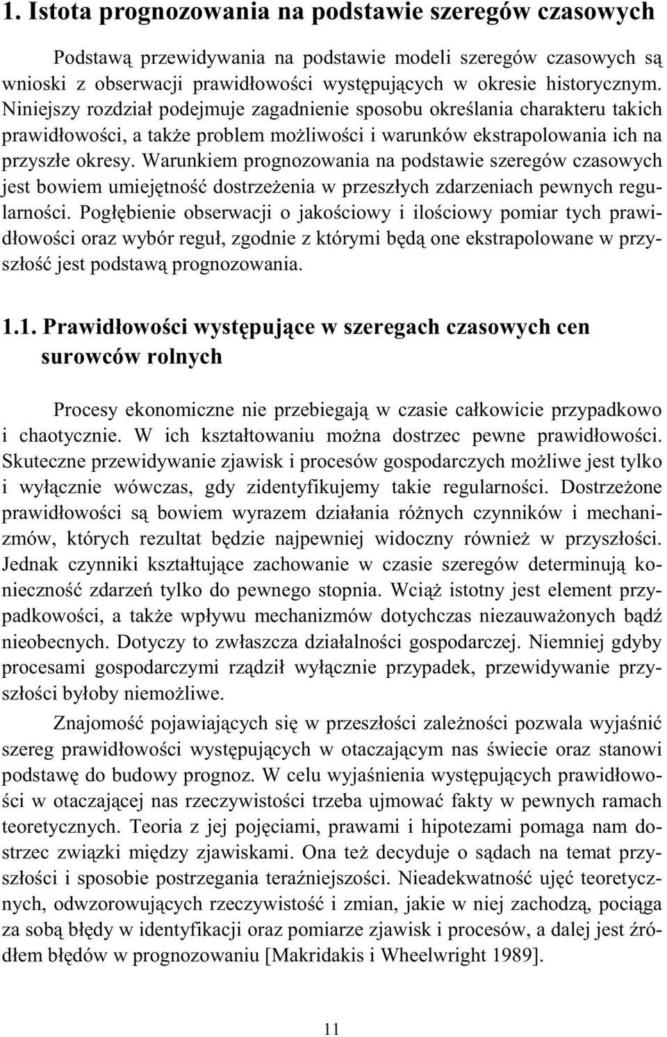 Warunkiem prognozowania na podsawie szeregów czasowych jes bowiem umiej no dosrze enia w przeszłych zdarzeniach pewnych regularno ci.