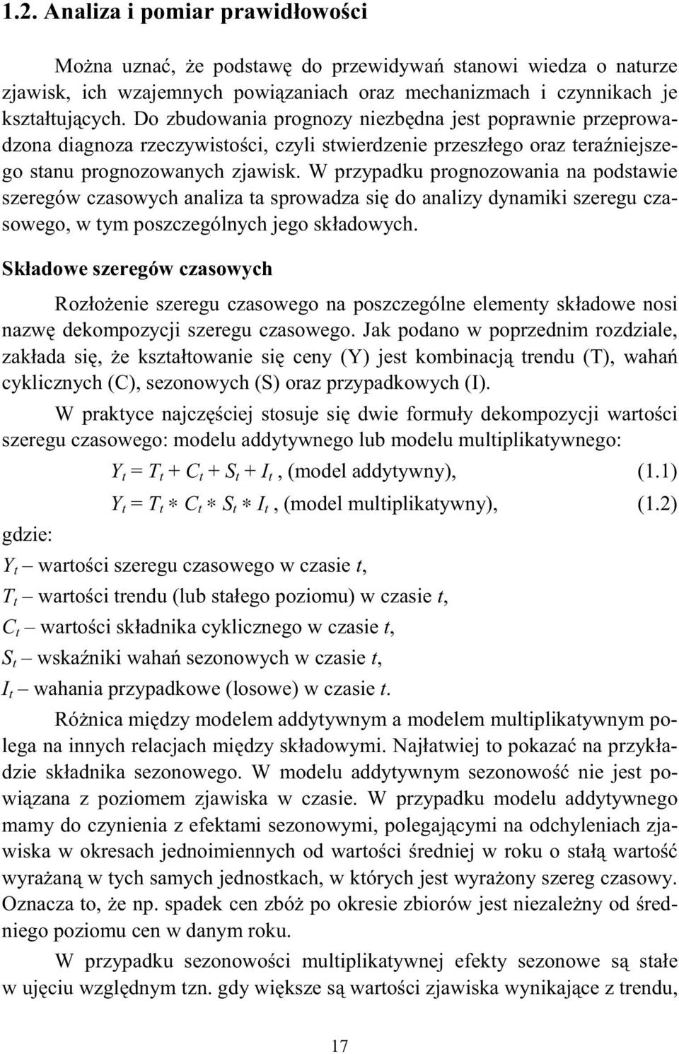 W przypadku prognozowania na podsawie szeregów czasowych analiza a sprowadza si do analizy dynamiki szeregu czasowego, w ym poszczególnych jego składowych.