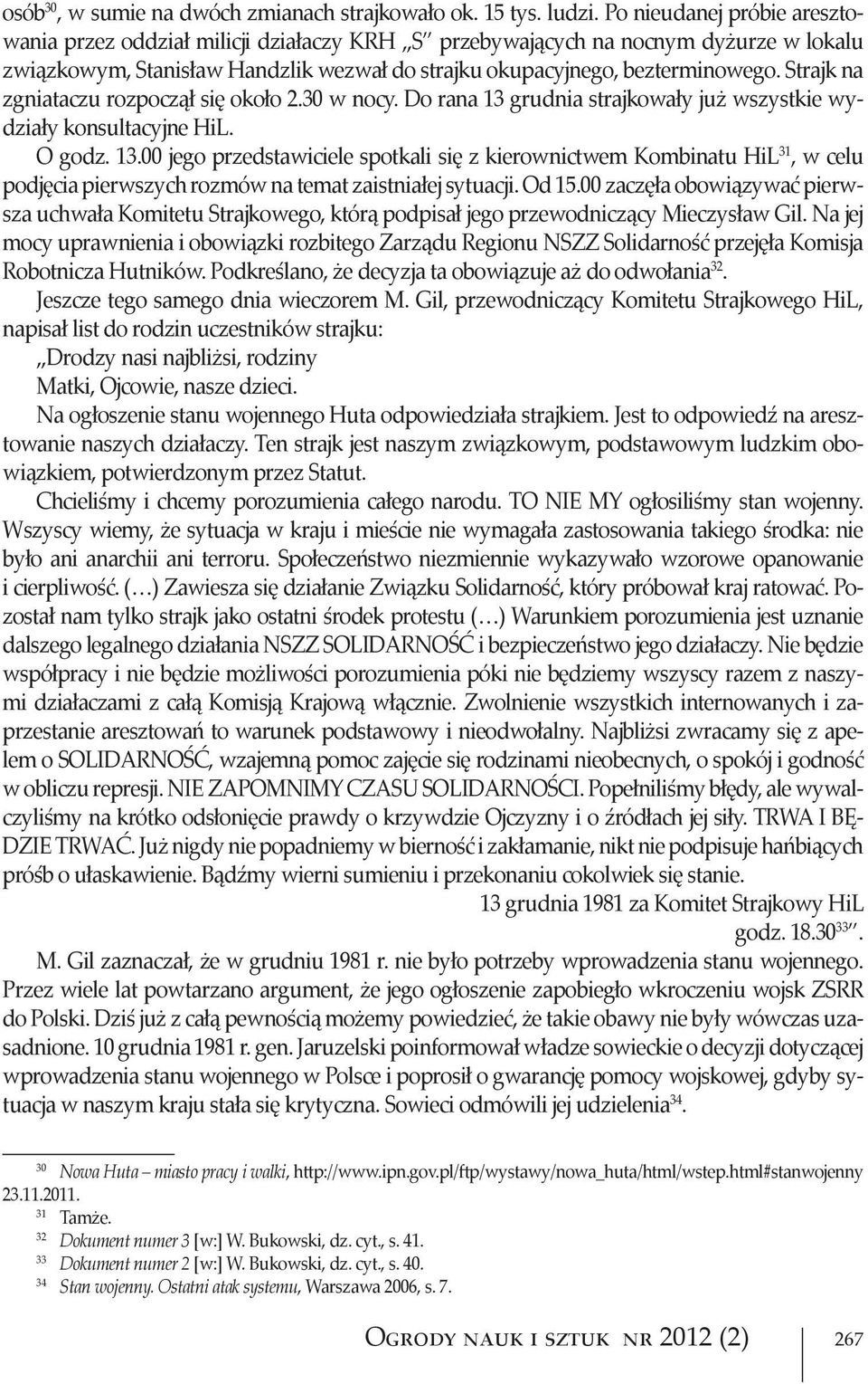 Strajk na zgniataczu rozpoczął się około 2.30 w nocy. Do rana 13 grudnia strajkowały już wszystkie wydziały konsultacyjne HiL. O godz. 13.00 jego przedstawiciele spotkali się z kierownictwem Kombinatu HiL 31, w celu podjęcia pierwszych rozmów na temat zaistniałej sytuacji.