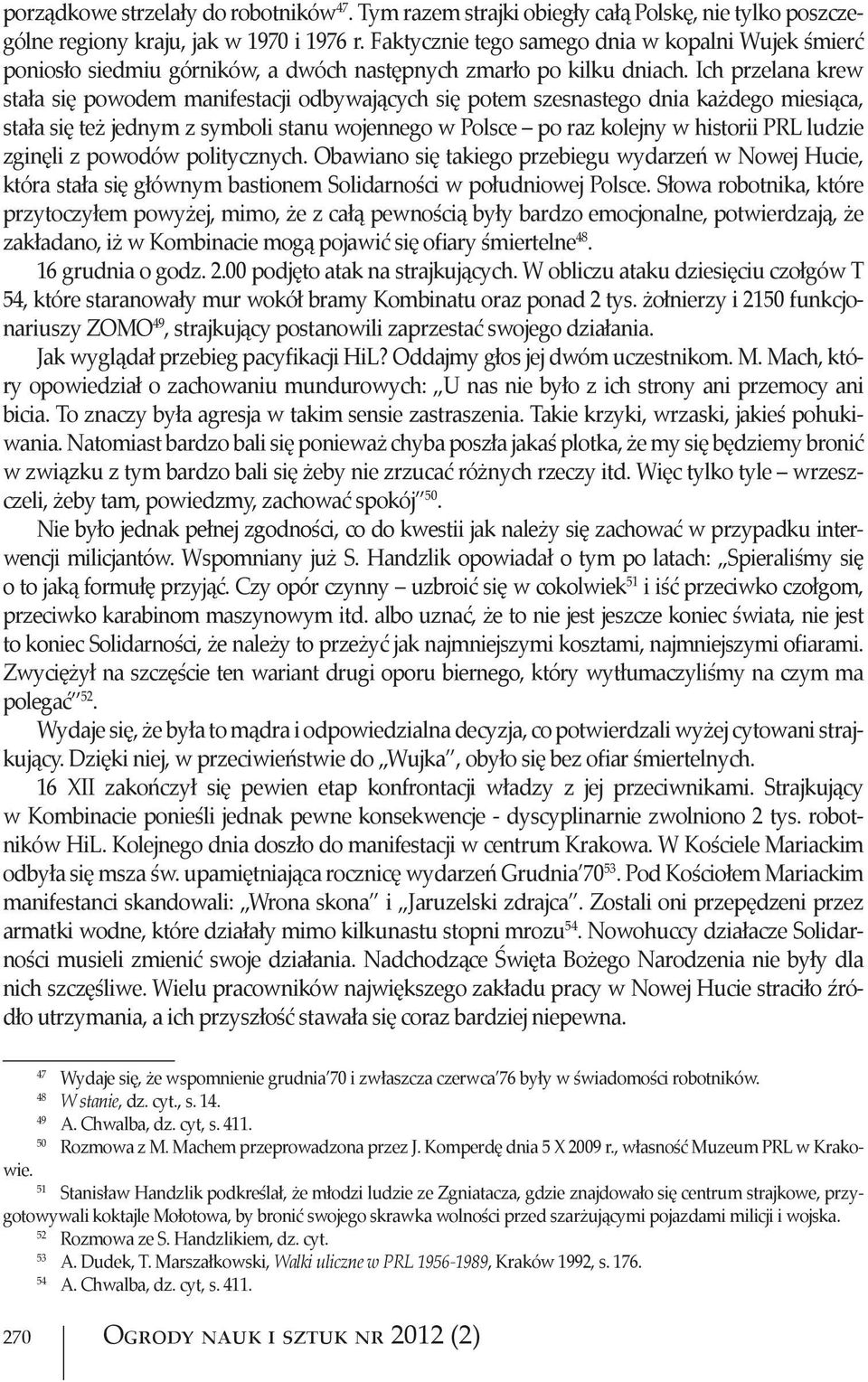 Ich przelana krew stała się powodem manifestacji odbywających się potem szesnastego dnia każdego miesiąca, stała się też jednym z symboli stanu wojennego w Polsce po raz kolejny w historii PRL ludzie