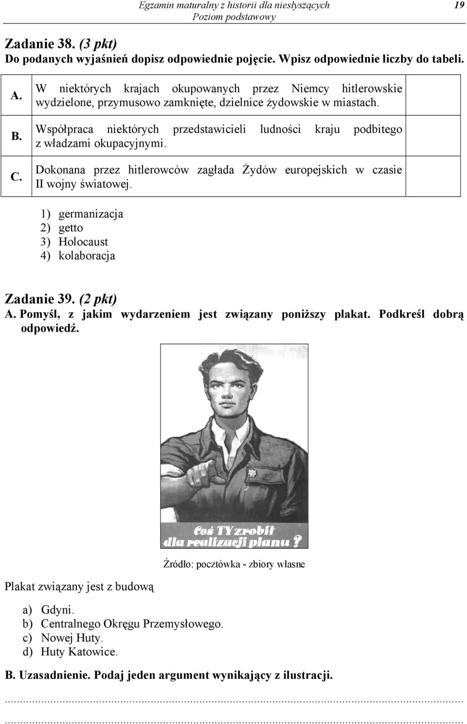 Współpraca niektórych przedstawicieli ludności kraju podbitego z władzami okupacyjnymi. Dokonana przez hitlerowców zagłada Żydów europejskich w czasie II wojny światowej.