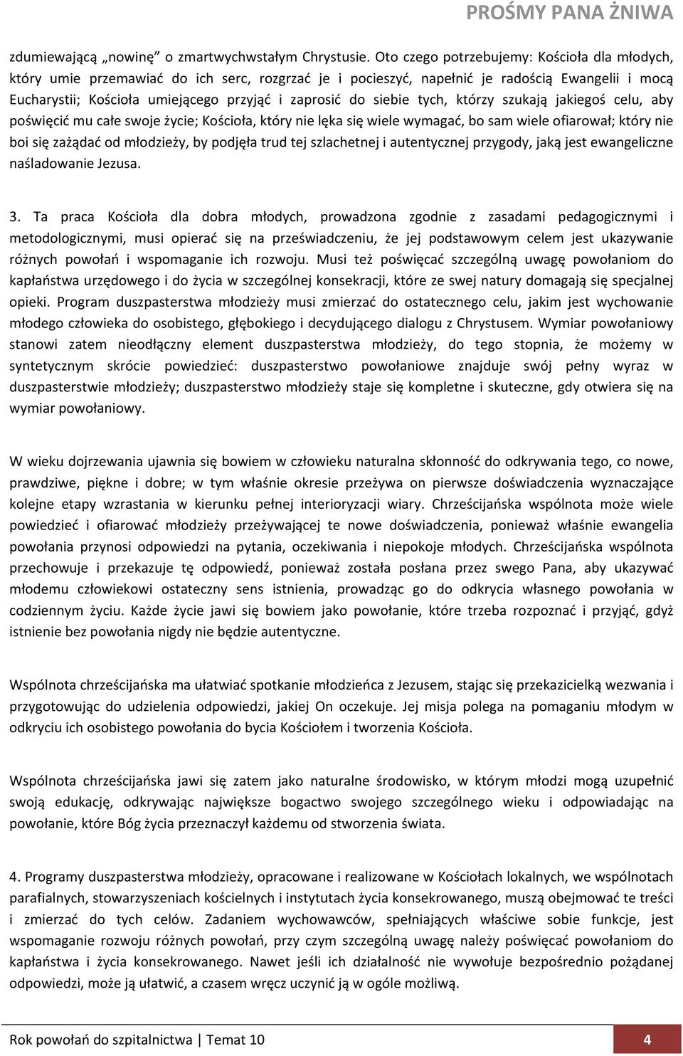 siebie tych, którzy szukają jakiegoś celu, aby poświęcić mu całe swoje życie; Kościoła, który nie lęka się wiele wymagać, bo sam wiele ofiarował; który nie boi się zażądać od młodzieży, by podjęła