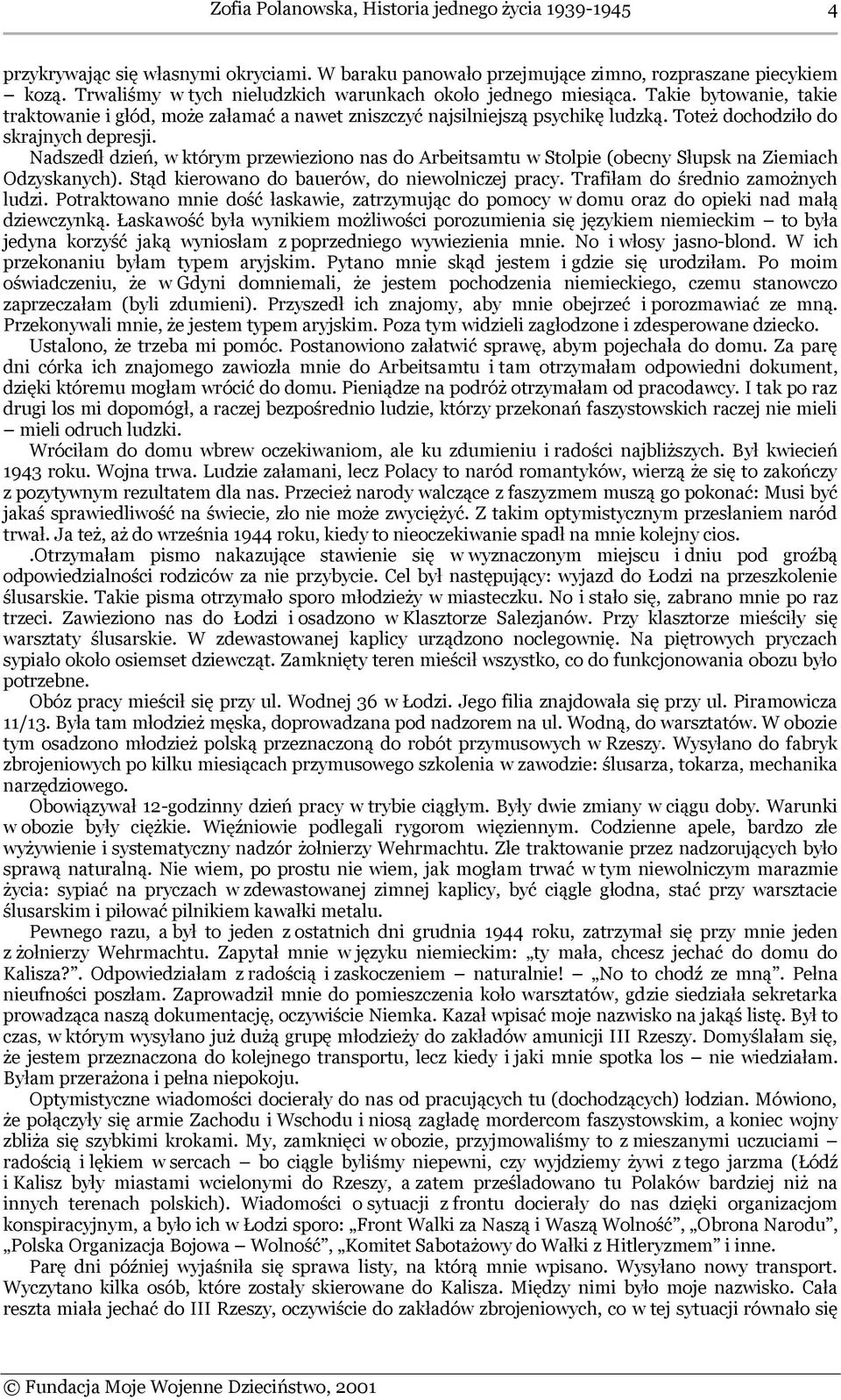 Toteż dochodziło do skrajnych depresji. Nadszedł dzień, w którym przewieziono nas do Arbeitsamtu w Stolpie (obecny Słupsk na Ziemiach Odzyskanych). Stąd kierowano do bauerów, do niewolniczej pracy.