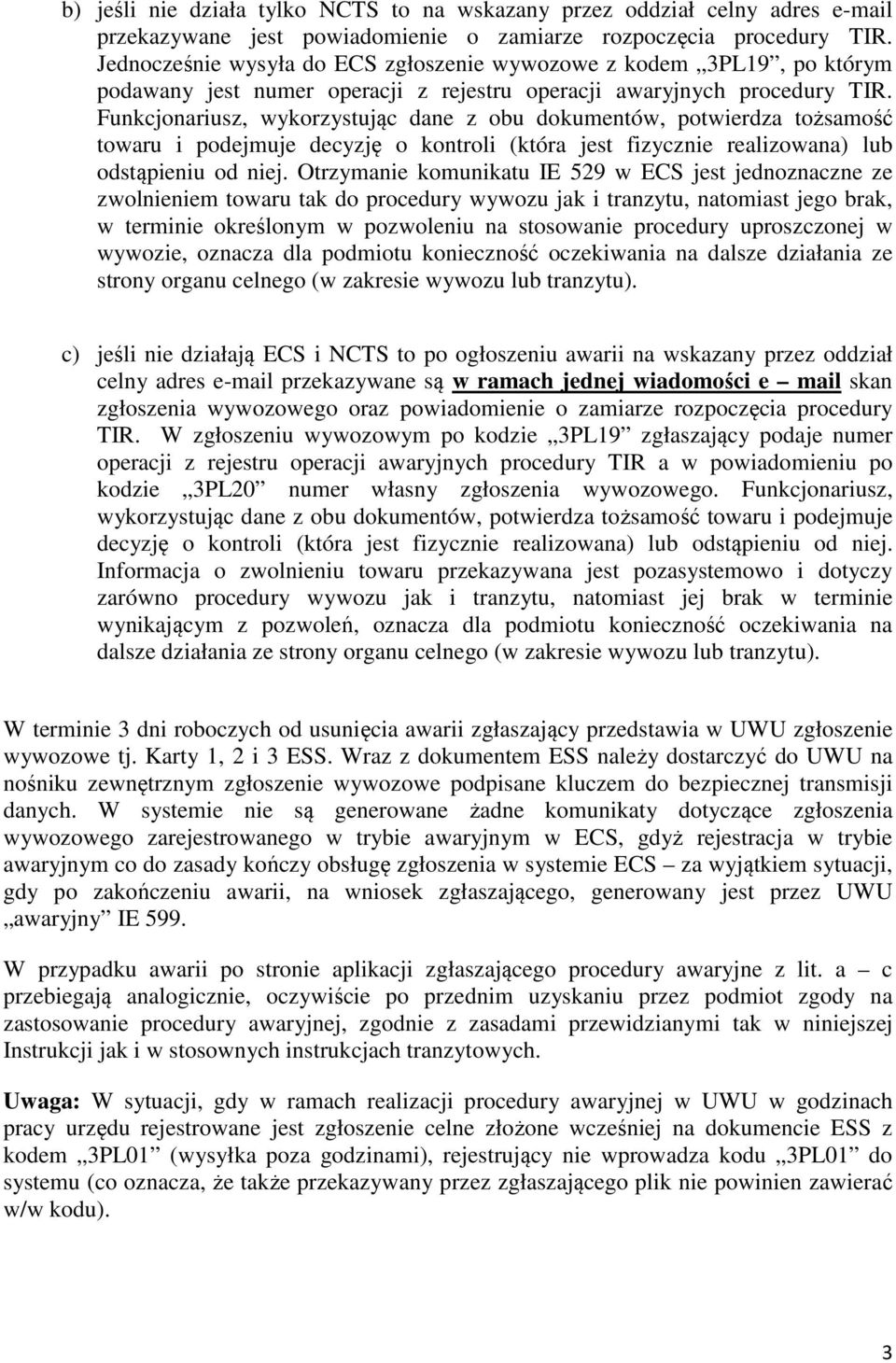 Funkcjonariusz, wykorzystując dane z obu dokumentów, potwierdza tożsamość towaru i podejmuje decyzję o kontroli (która jest fizycznie realizowana) lub odstąpieniu od niej.