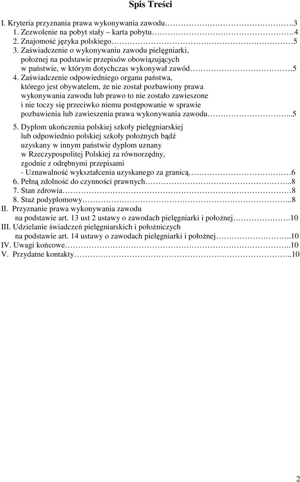 Zaświadczenie odpowiedniego organu państwa, którego jest obywatelem, Ŝe nie został pozbawiony prawa wykonywania zawodu lub prawo to nie zostało zawieszone i nie toczy się przeciwko niemu postępowanie