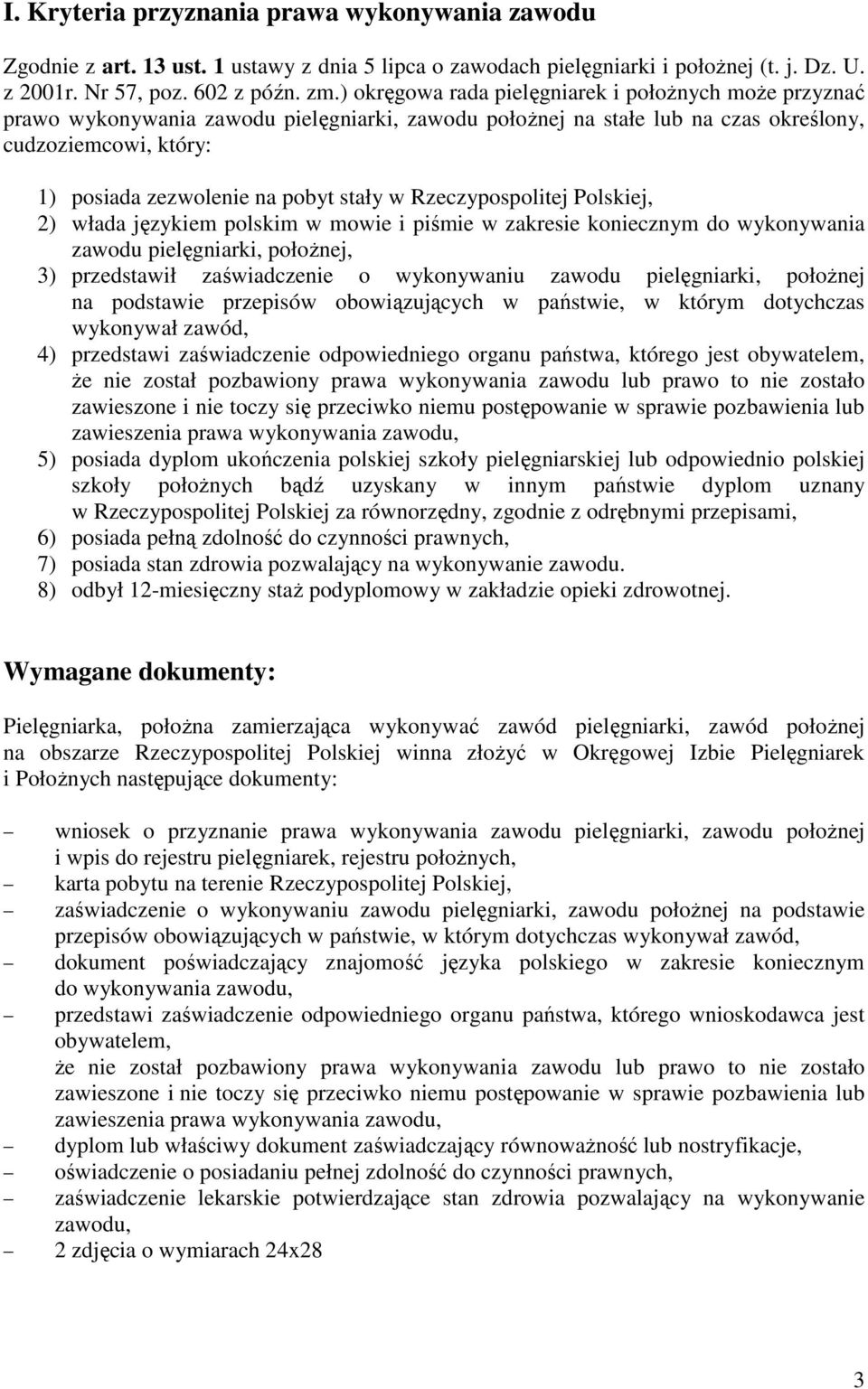 stały w Rzeczypospolitej Polskiej, 2) włada językiem polskim w mowie i piśmie w zakresie koniecznym do wykonywania zawodu pielęgniarki, połoŝnej, 3) przedstawił zaświadczenie o wykonywaniu zawodu