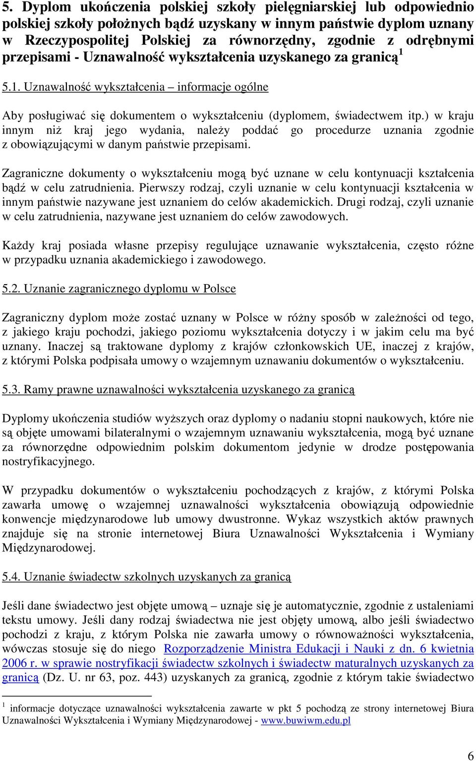 ) w kraju innym niŝ kraj jego wydania, naleŝy poddać go procedurze uznania zgodnie z obowiązującymi w danym państwie przepisami.